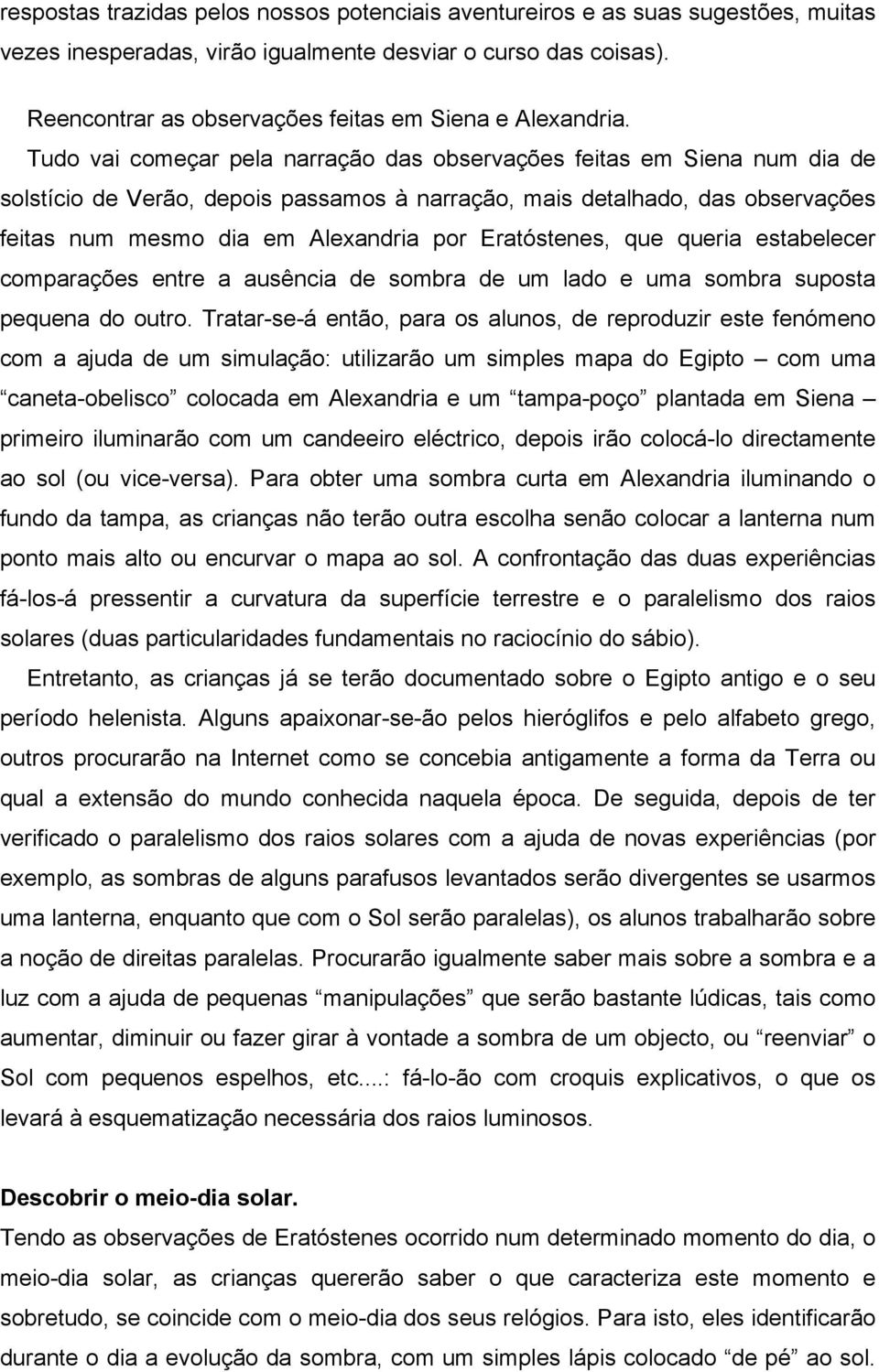 Tudo vai começar pela narração das observações feitas em Siena num dia de solstício de Verão, depois passamos à narração, mais detalhado, das observações feitas num mesmo dia em Alexandria por