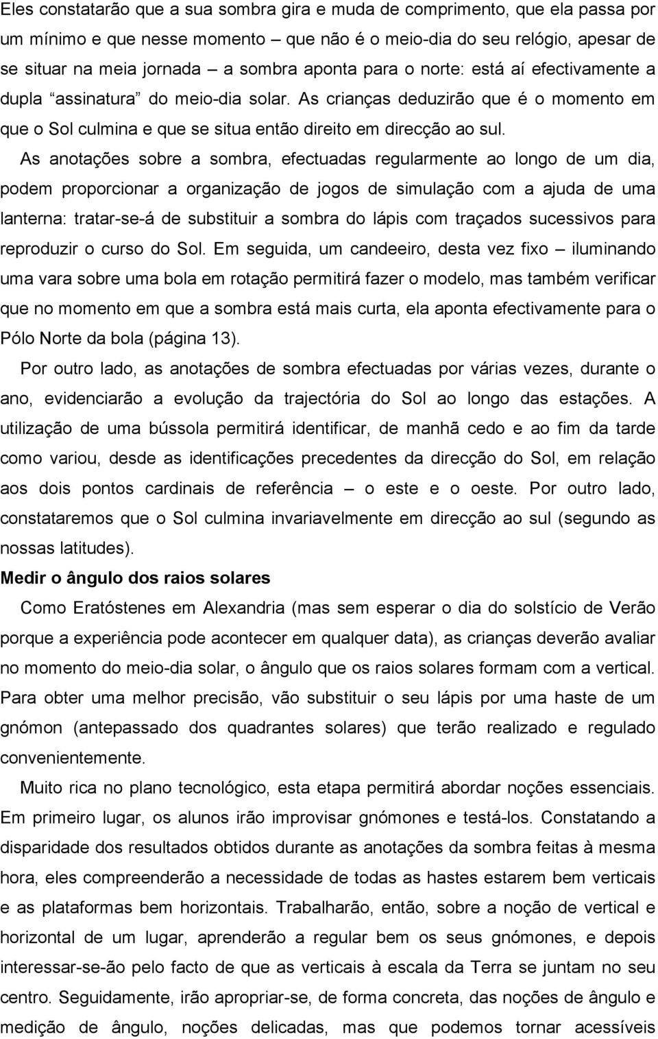 As anotações sobre a sombra, efectuadas regularmente ao longo de um dia, podem proporcionar a organização de jogos de simulação com a ajuda de uma lanterna: tratar-se-á de substituir a sombra do