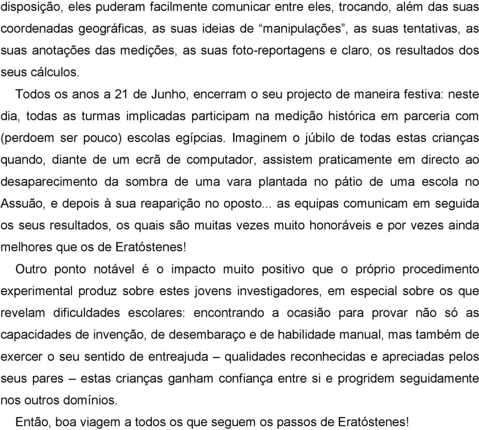 Todos os anos a 21 de Junho, encerram o seu projecto de maneira festiva: neste dia, todas as turmas implicadas participam na medição histórica em parceria com (perdoem ser pouco) escolas egípcias.