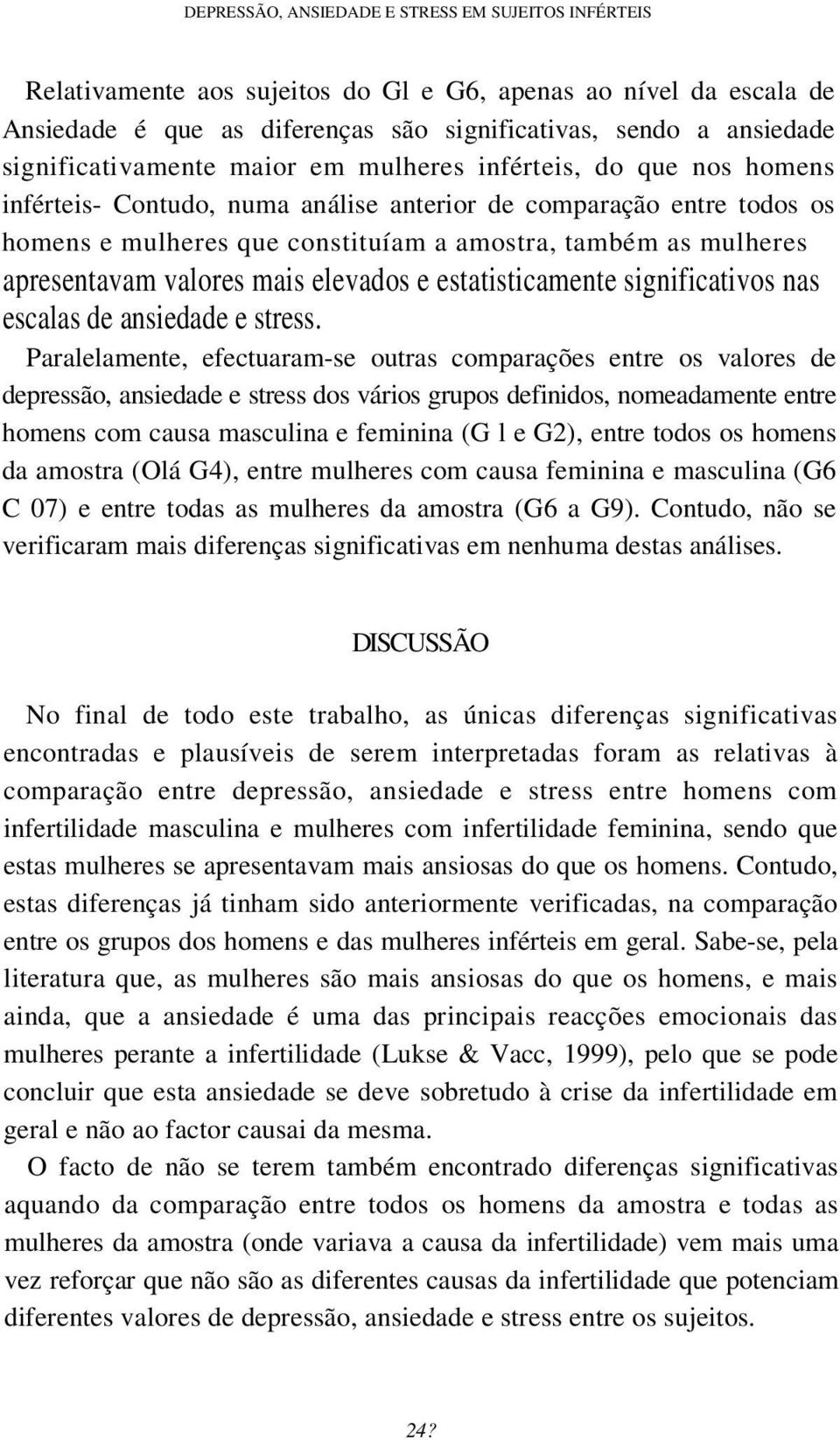 mulheres apresentavam valores mais elevados e estatisticamente significativos nas escalas de ansiedade e stress.