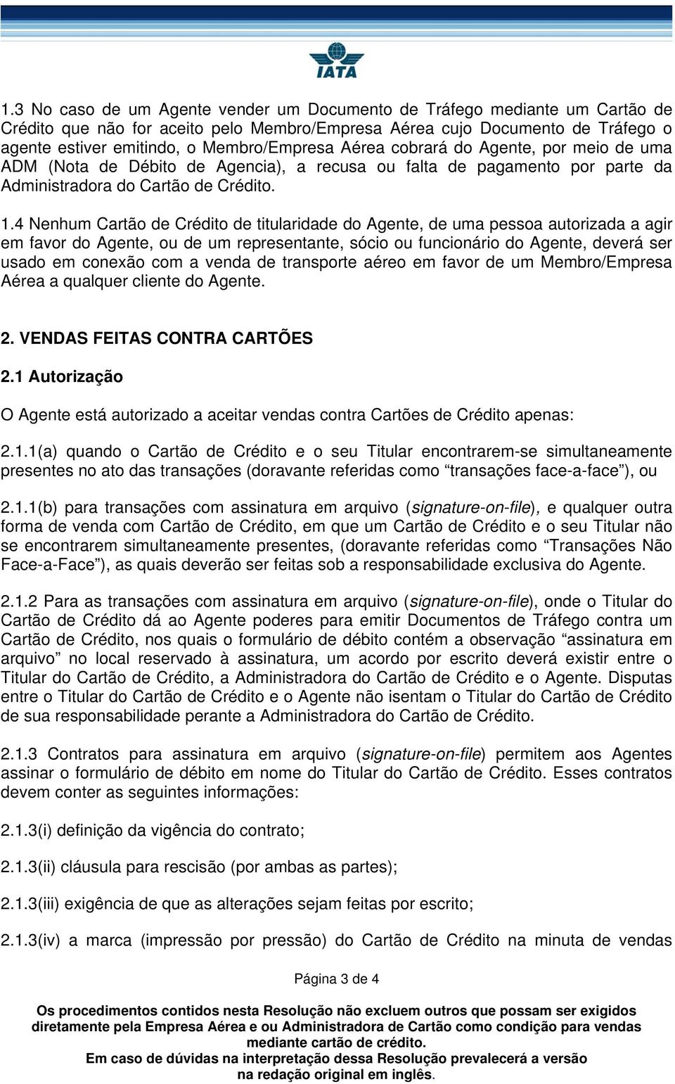 4 Nenhum Cartão de Crédito de titularidade do Agente, de uma pessoa autorizada a agir em favor do Agente, ou de um representante, sócio ou funcionário do Agente, deverá ser usado em conexão com a