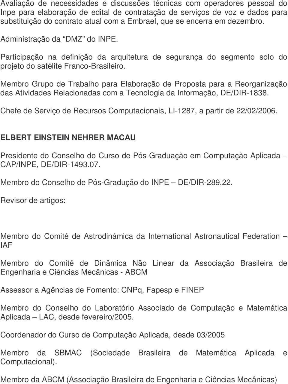 Membro Grupo de Trabalho para Elaboração de Proposta para a Reorganização das Atividades Relacionadas com a Tecnologia da Informação, DE/DIR-1838.