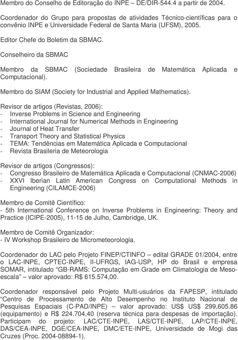 Conselheiro da SBMAC Membro da SBMAC (Sociedade Brasileira de Matemática Aplicada e Computacional). Membro do SIAM (Society for Industrial and Applied Mathematics).