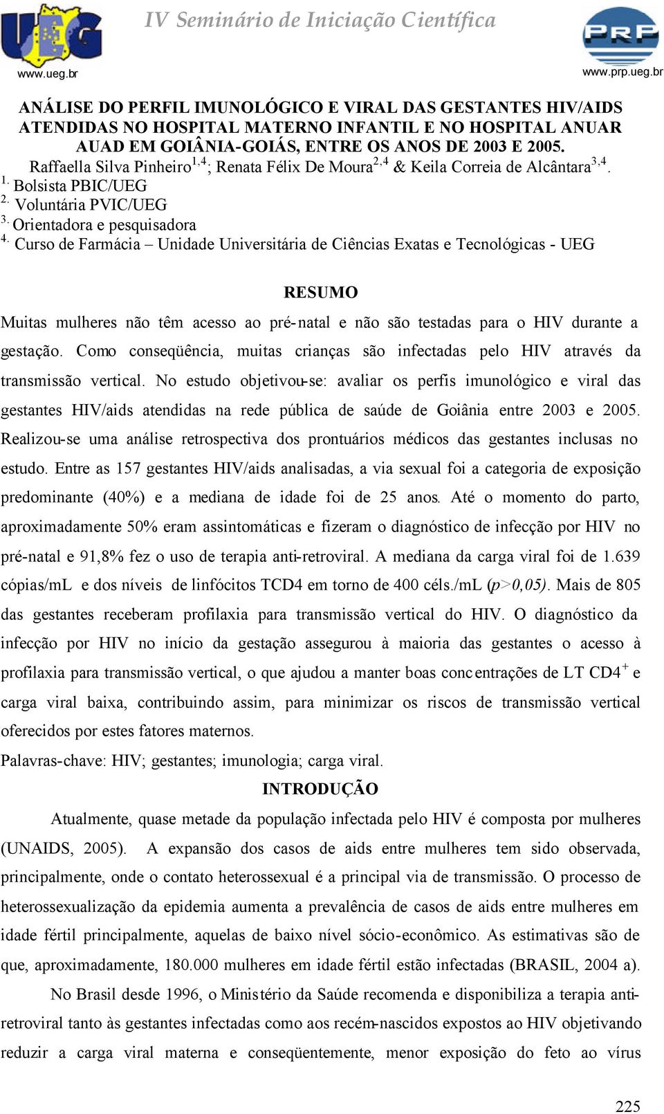 Curso de Farmácia Unidade Universitária de Ciências Exatas e Tecnológicas - UEG RESUMO Muitas mulheres não têm acesso ao pré-natal e não são testadas para o HIV durante a gestação.