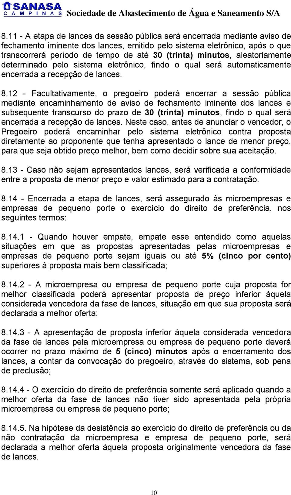 12 - Facultativamente, o pregoeiro poderá encerrar a sessão pública mediante encaminhamento de aviso de fechamento iminente dos lances e subsequente transcurso do prazo de 30 (trinta) minutos, findo