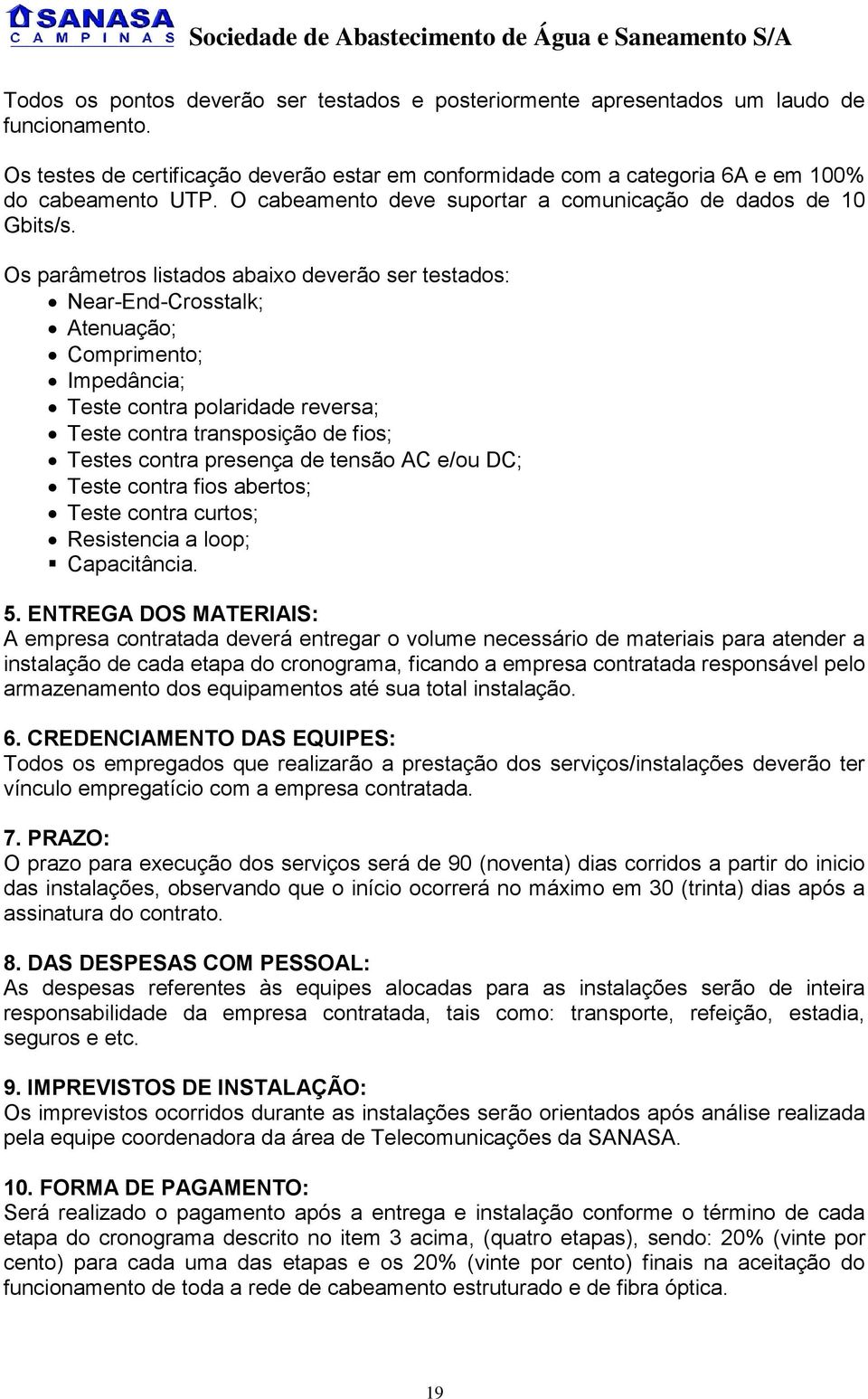 Os parâmetros listados abaixo deverão ser testados: Near-End-Crosstalk; Atenuação; Comprimento; Impedância; Teste contra polaridade reversa; Teste contra transposição de fios; Testes contra presença