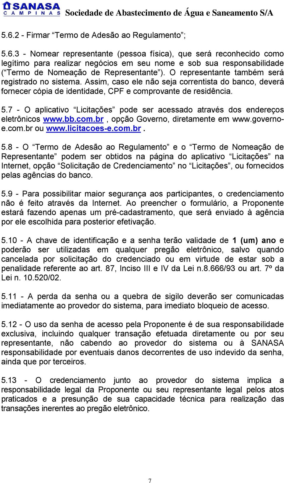 7 - O aplicativo Licitações pode ser acessado através dos endereços eletrônicos www.bb.com.br, opção Governo, diretamente em www.governoe.com.br ou www.licitacoes-e.com.br. 5.