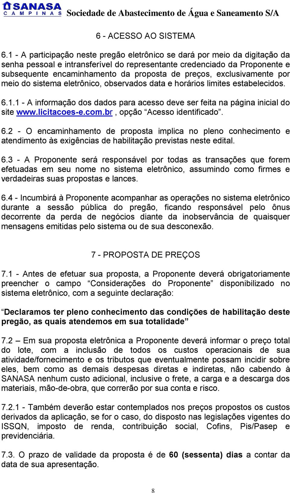 preços, exclusivamente por meio do sistema eletrônico, observados data e horários limites estabelecidos. 6.1.1 - A informação dos dados para acesso deve ser feita na página inicial do site www.