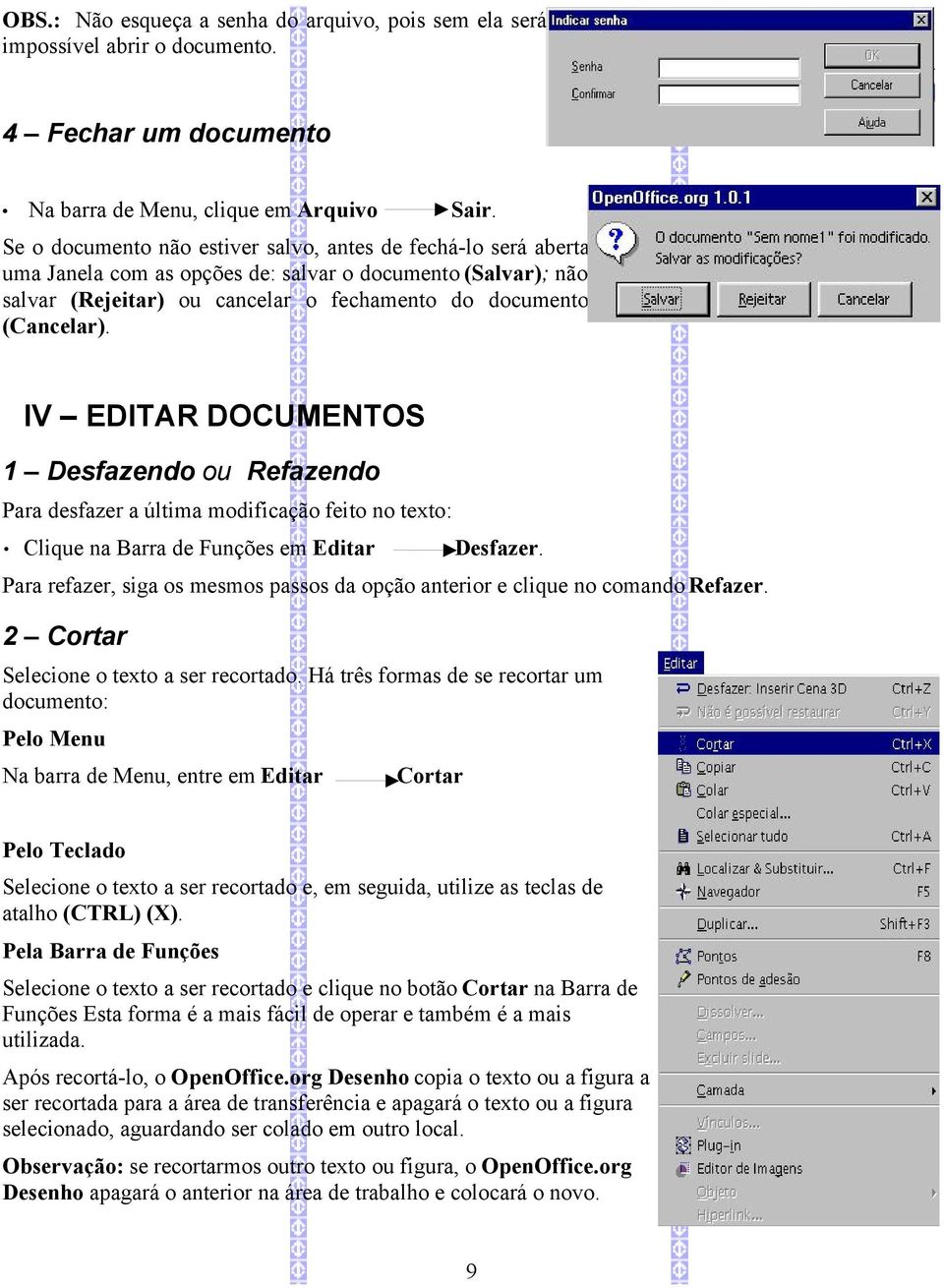 IV EDITAR DOCUMENTOS 1 Desfazendo ou Refazendo Para desfazer a última modificação feito no texto: Clique na Barra de Funções em Editar Desfazer.