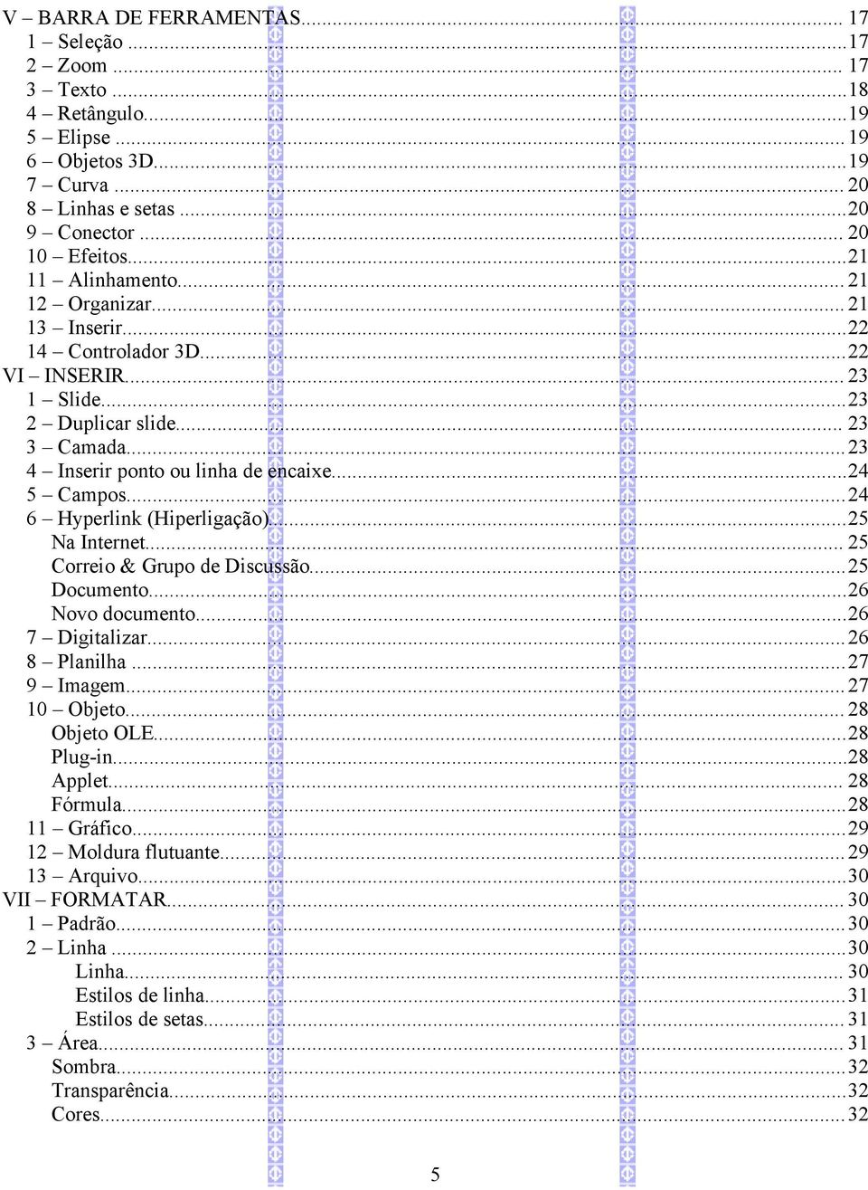 ..24 6 Hyperlink (Hiperligação)...25 Na Internet... 25 Correio & Grupo de Discussão...25 Documento...26 Novo documento...26 7 Digitalizar... 26 8 Planilha...27 9 Imagem... 27 10 Objeto... 28 Objeto OLE.