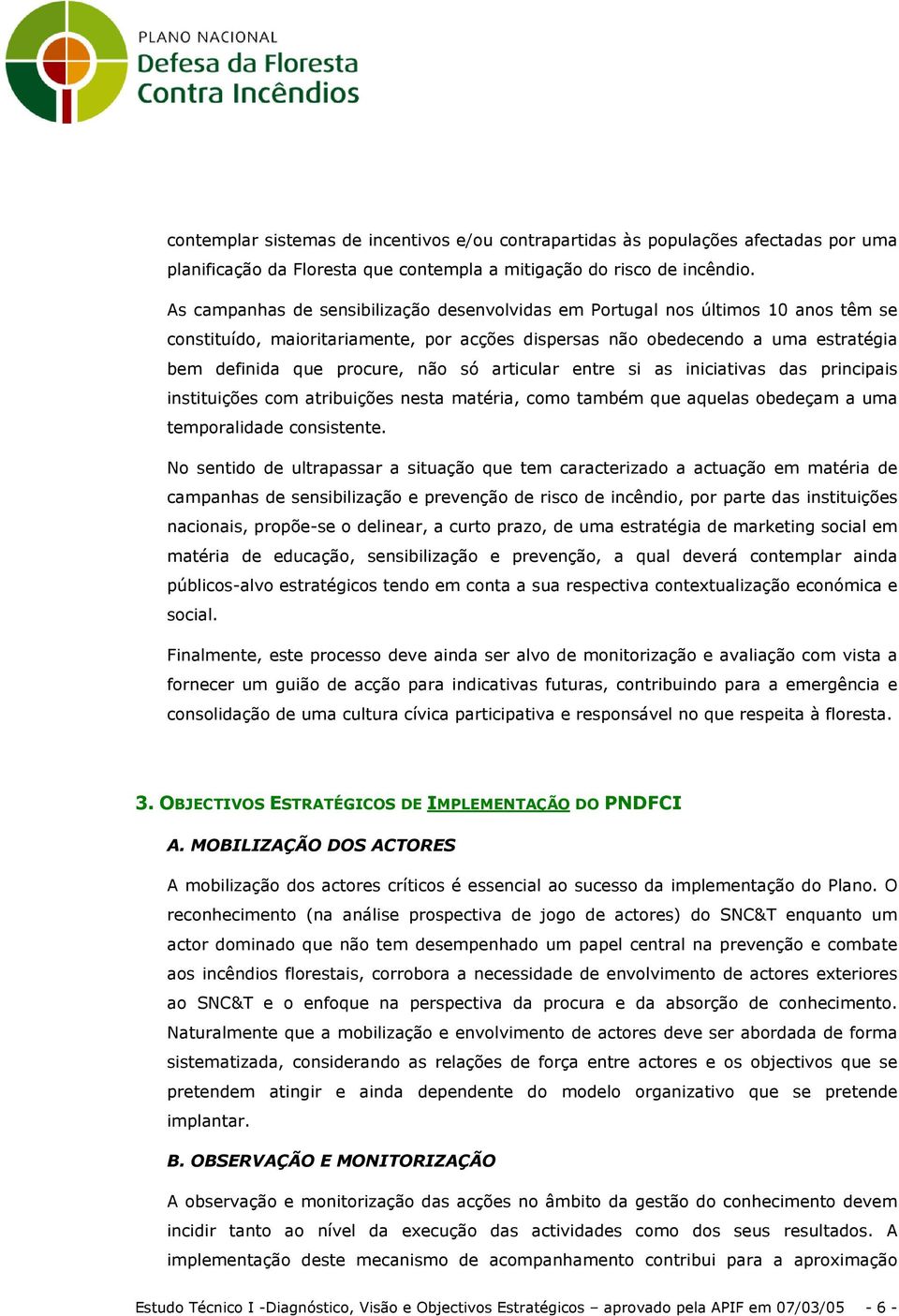 só articular entre si as iniciativas das principais instituições com atribuições nesta matéria, como também que aquelas obedeçam a uma temporalidade consistente.