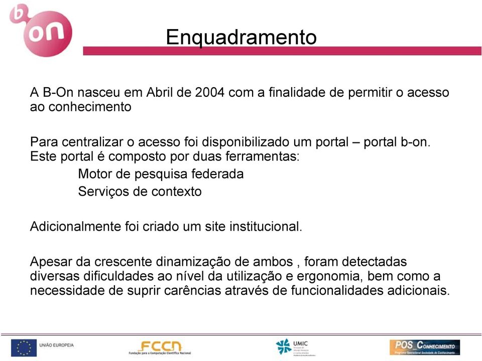 Este portal é composto por duas ferramentas: Motor de pesquisa federada Serviços de contexto Adicionalmente foi criado um site