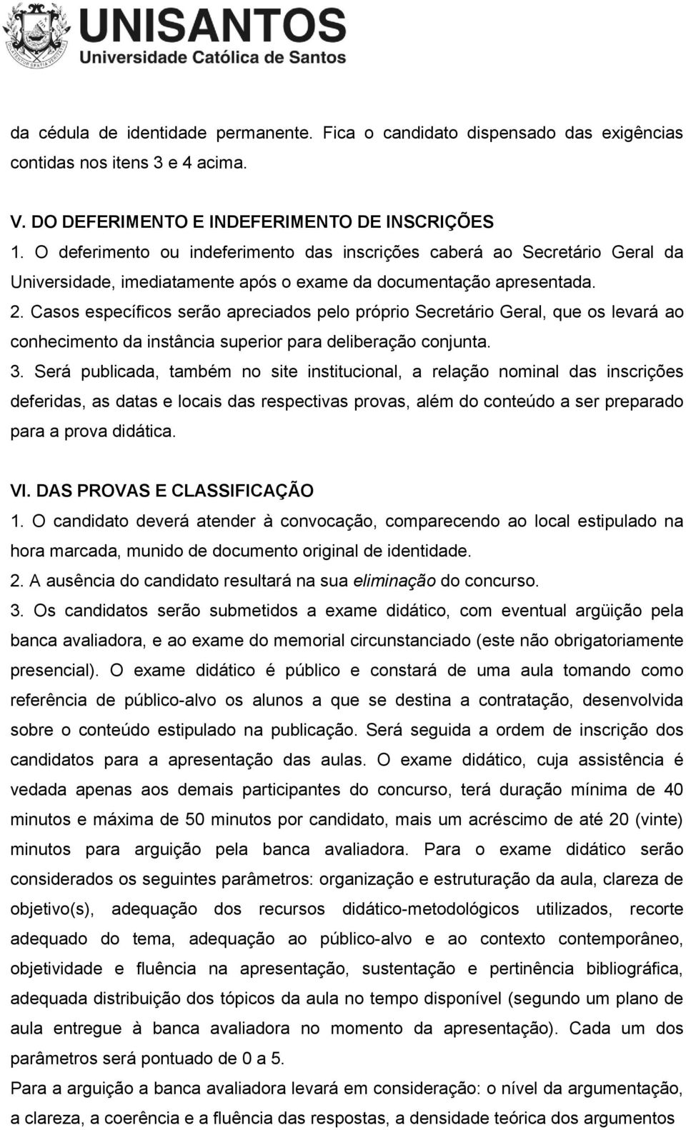 Casos específicos serão apreciados pelo próprio Secretário Geral, que os levará ao conhecimento da instância superior para deliberação conjunta. 3.