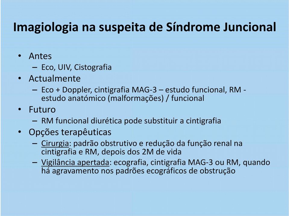 cintigrafia Opções terapêuticas Cirurgia: padrão obstrutivo e redução da função renal na cintigrafia e RM, depois dos 2M