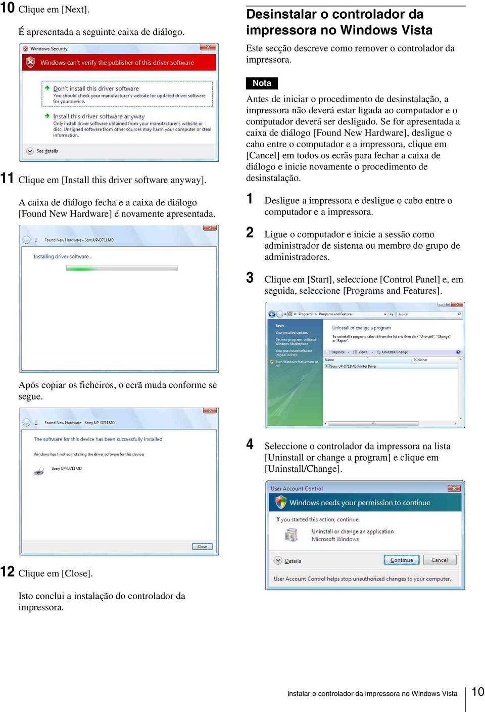 Desinstalar o controlador da impressora no Windows Vista Este secção descreve como remover o controlador da Nota Antes de iniciar o procedimento de desinstalação, a impressora não deverá estar ligada