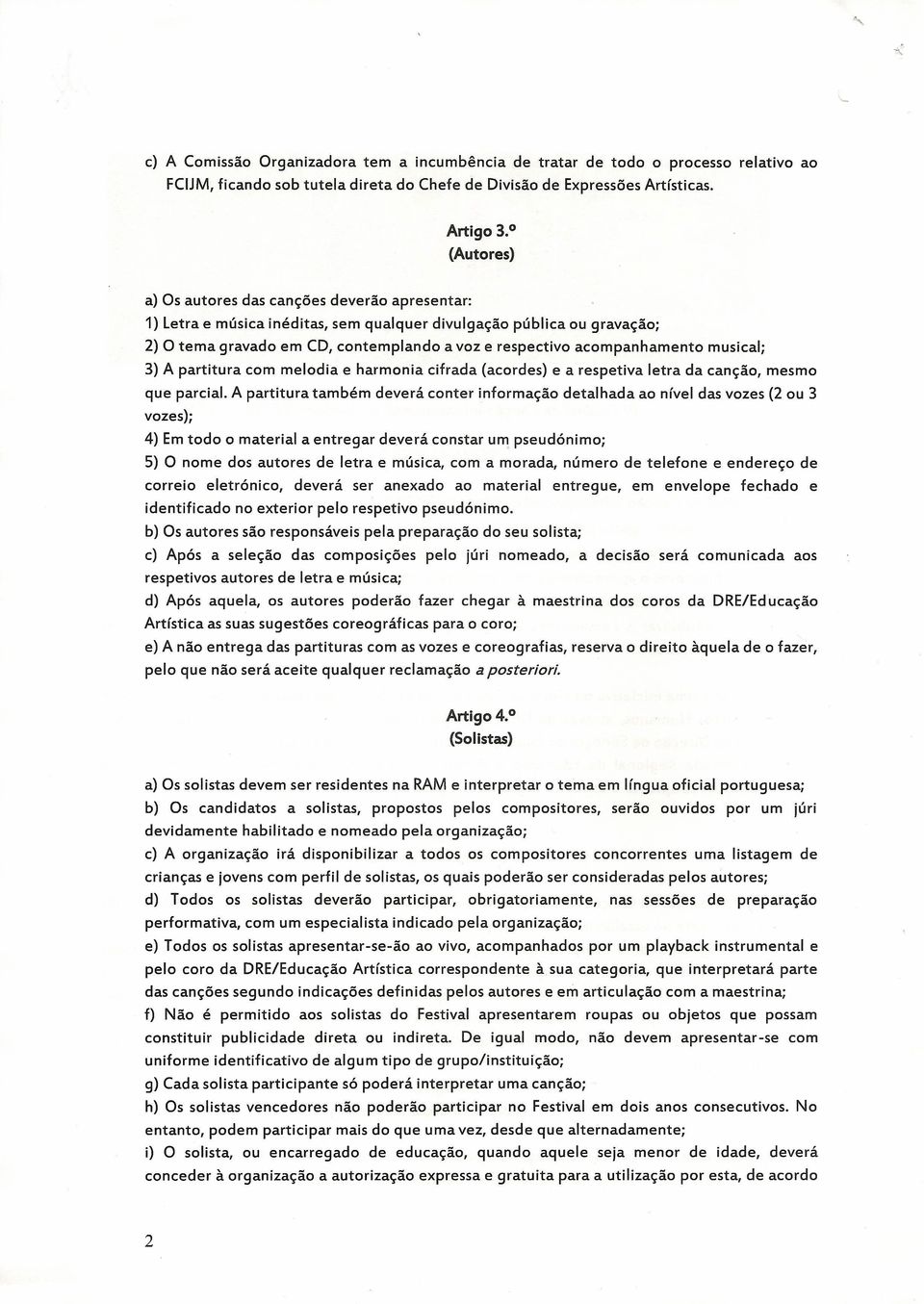 acompanhamento musical; 3) A partitura com melodia e harmonia cifrada (acordes) e a respetiva letra da canção, mesmo que parcial.