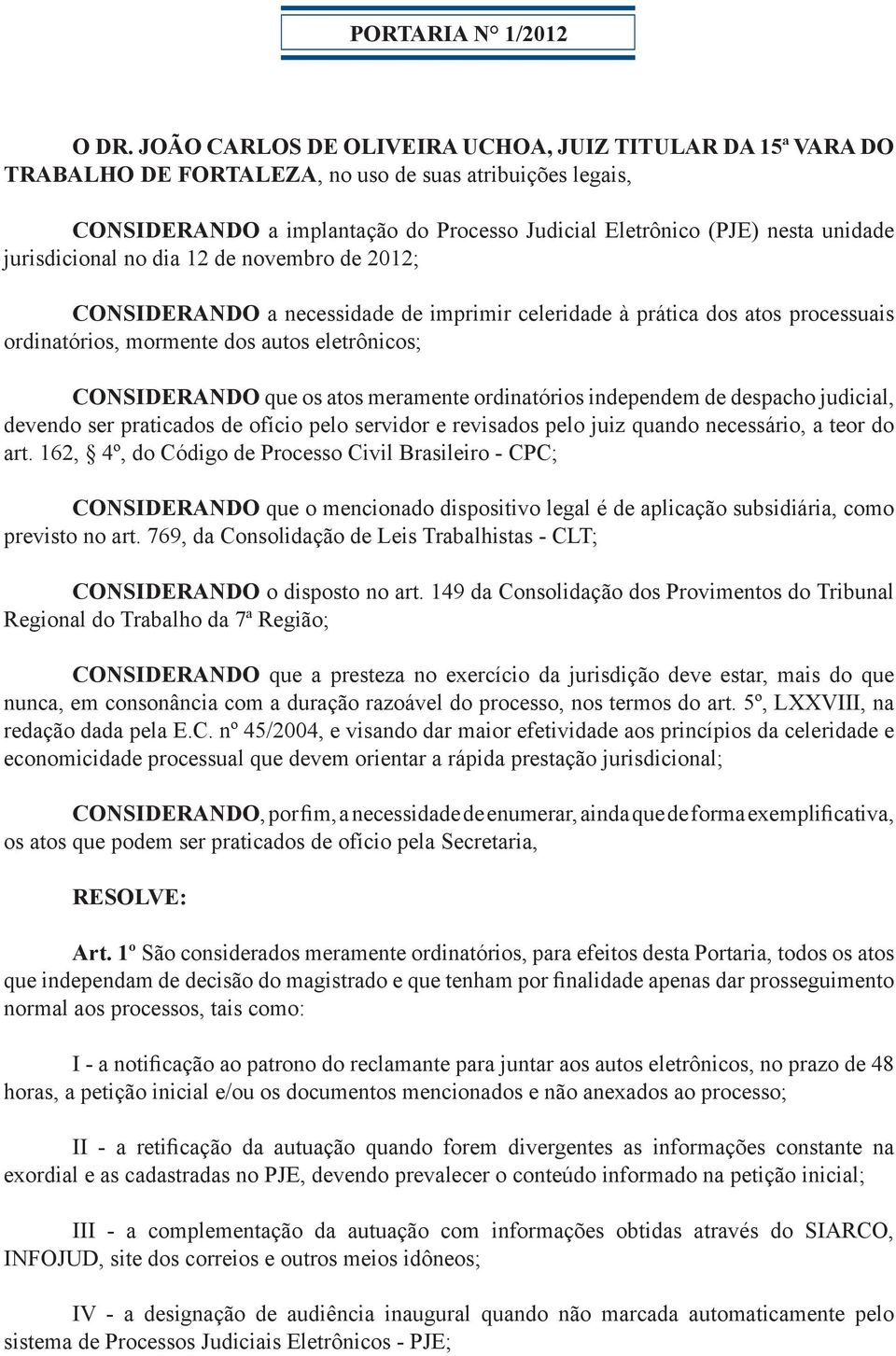 jurisdicional no dia 12 de novembro de 2012; CONSIDERANDO a necessidade de imprimir celeridade à prática dos atos processuais ordinatórios, mormente dos autos eletrônicos; CONSIDERANDO que os atos