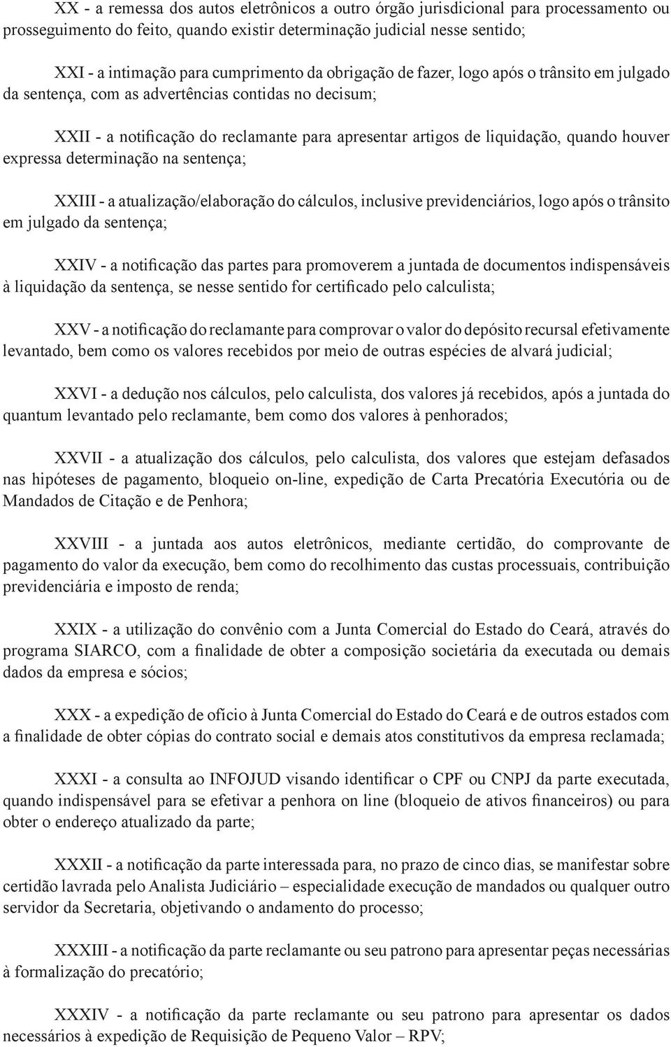 expressa determinação na sentença; XXIII - a atualização/elaboração do cálculos, inclusive previdenciários, logo após o trânsito em julgado da sentença; XXIV - a notificação das partes para