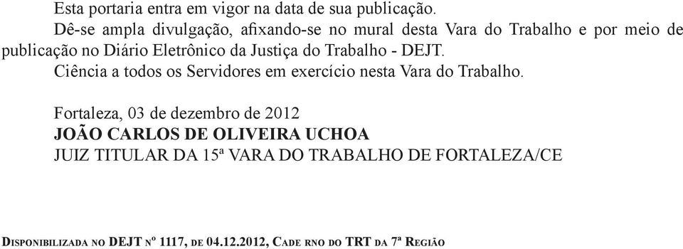 da Justiça do Trabalho - DEJT. Ciência a todos os Servidores em exercício nesta Vara do Trabalho.