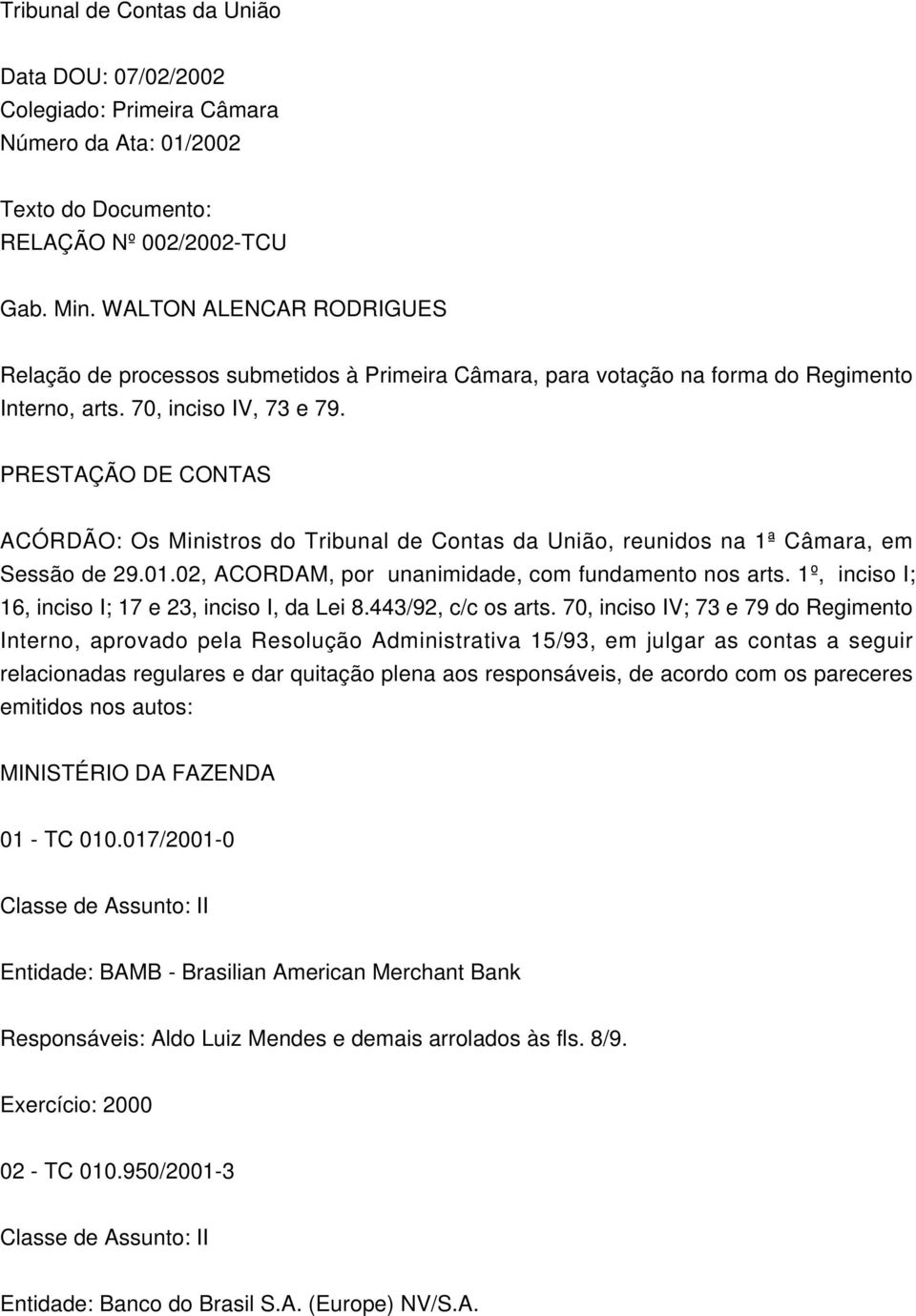 PRESTAÇÃO DE CONTAS 16, inciso I; 17 e 23, inciso I, da Lei 8.443/92, c/c os arts.