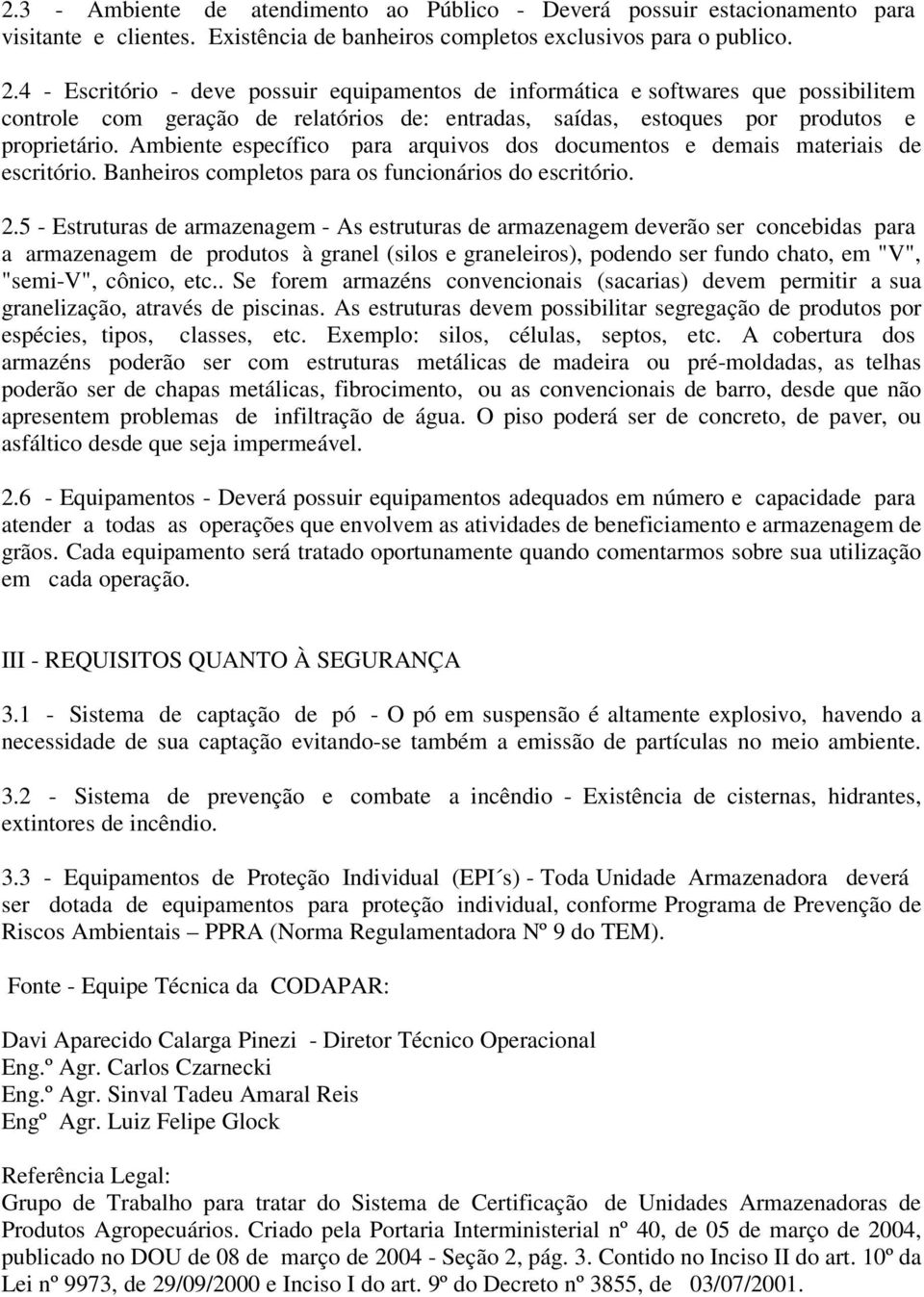 Ambiente específico para arquivos dos documentos e demais materiais de escritório. Banheiros completos para os funcionários do escritório. 2.