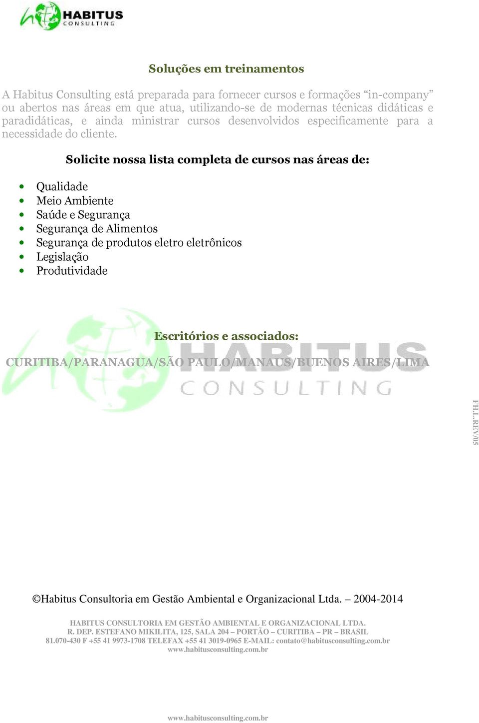 Solicite nossa lista completa de cursos nas áreas de: Qualidade Meio Ambiente Saúde e Segurança Segurança de Alimentos Segurança de produtos eletro eletrônicos Legislação Produtividade Escritórios e