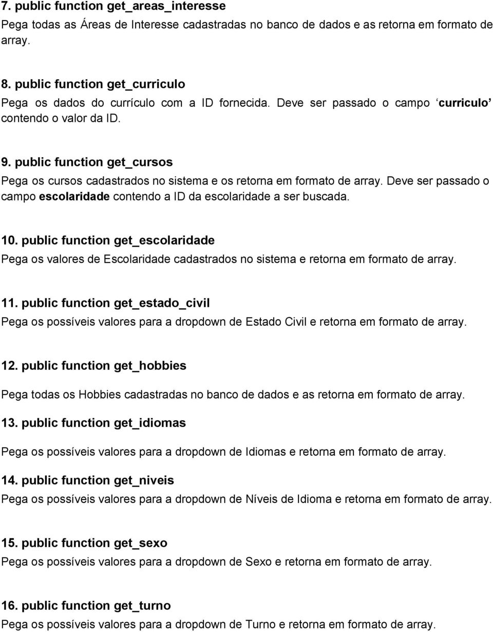 public function get_cursos Pega os cursos cadastrados no sistema e os retorna em formato de array. Deve ser passado o campo escolaridade contendo a ID da escolaridade a ser buscada. 10.