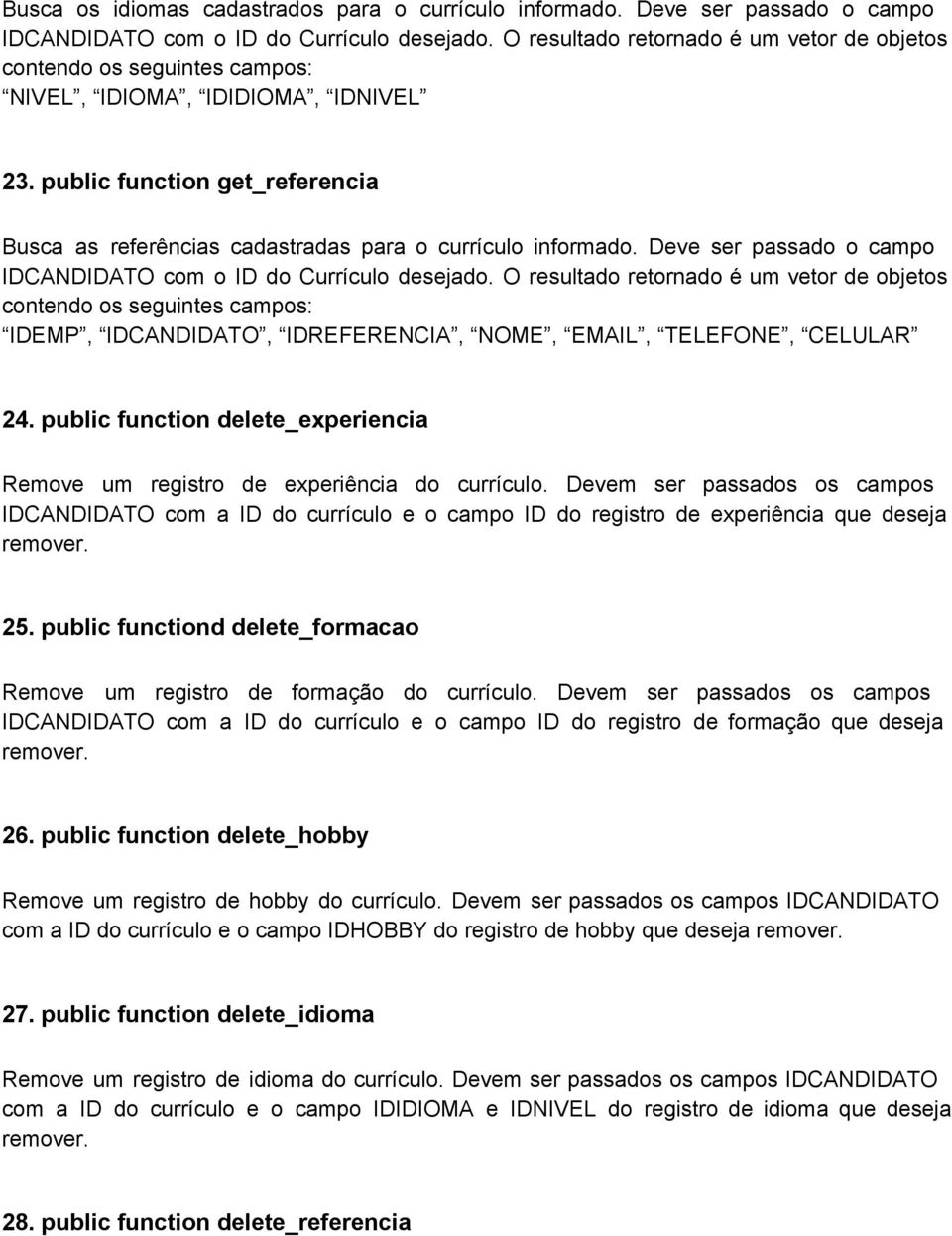 public function get_referencia Busca as referências cadastradas para o currículo informado. Deve ser passado o campo IDCANDIDATO com o ID do Currículo desejado.