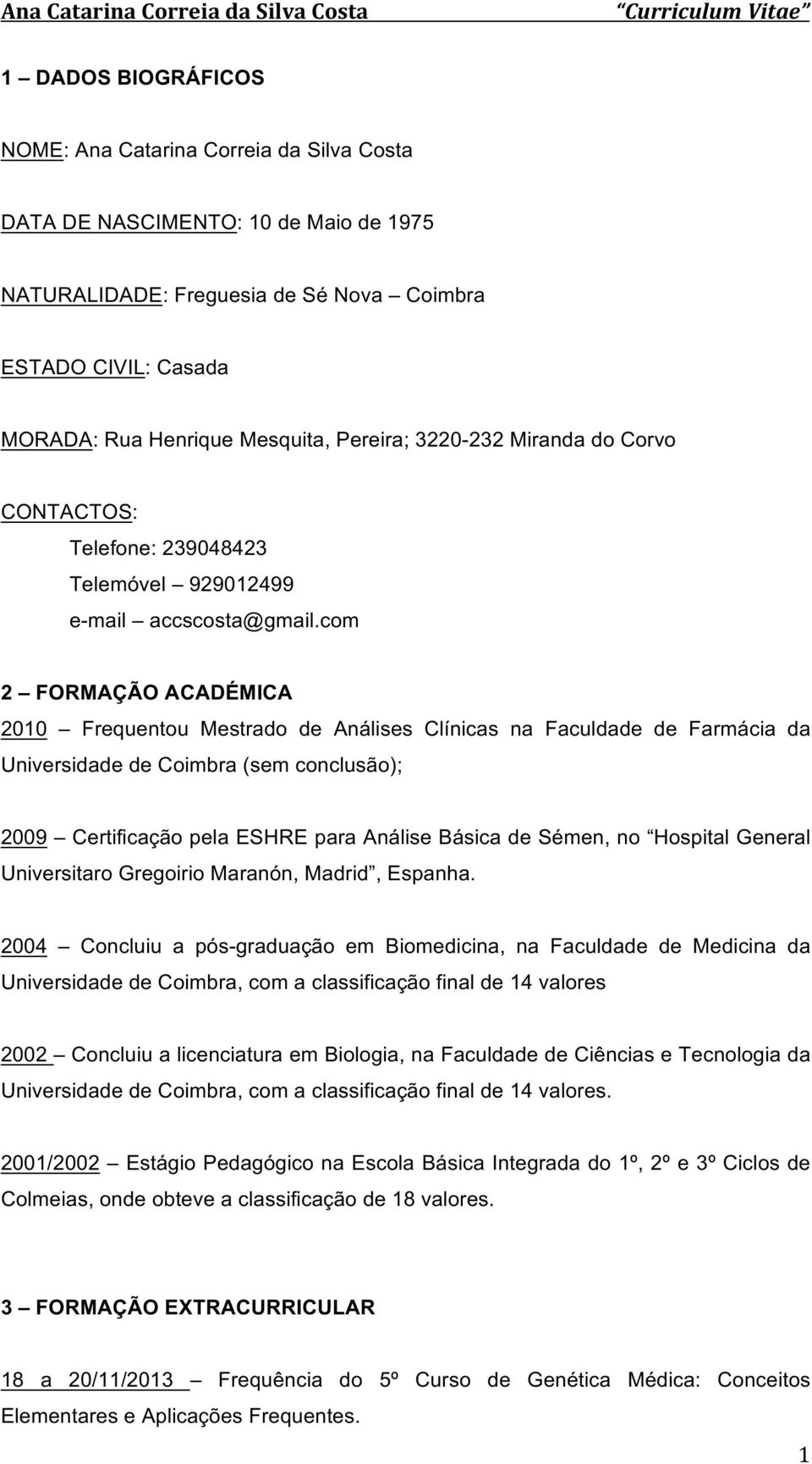 com 2 FORMAÇÃOACADÉMICA 2010 Frequentou Mestrado de Análises Clínicas na Faculdade de Farmácia da UniversidadedeCoimbra(semconclusão)L 2009 CertificaçãopelaESHREparaAnáliseBásicadeSémen,no