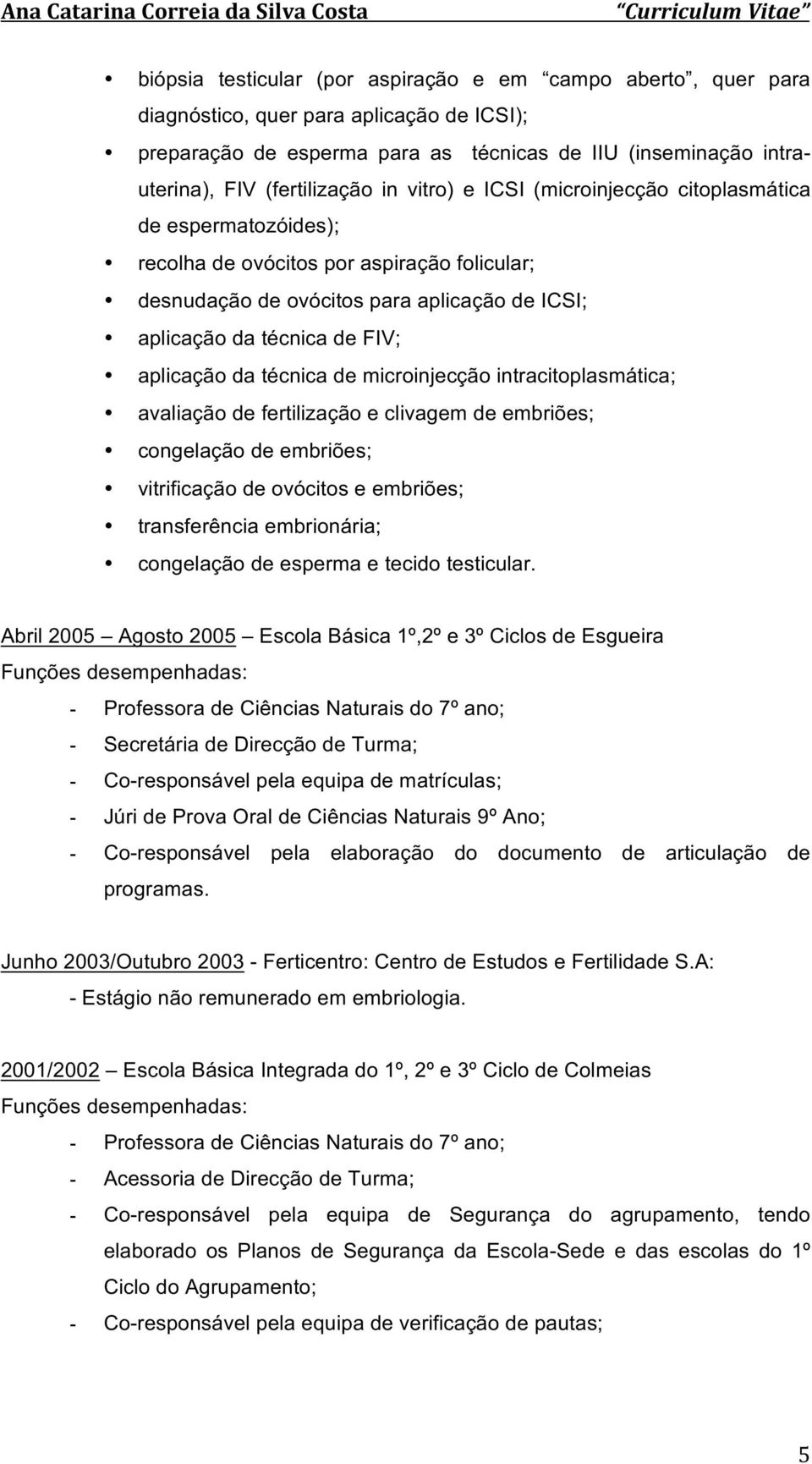 aplicaçãodatécnicademicroinjecçãointracitoplasmátical avaliaçãodefertilizaçãoeclivagemdeembriõesl congelaçãodeembriõesl vitrificaçãodeovócitoseembriõesl transferênciaembrionárial