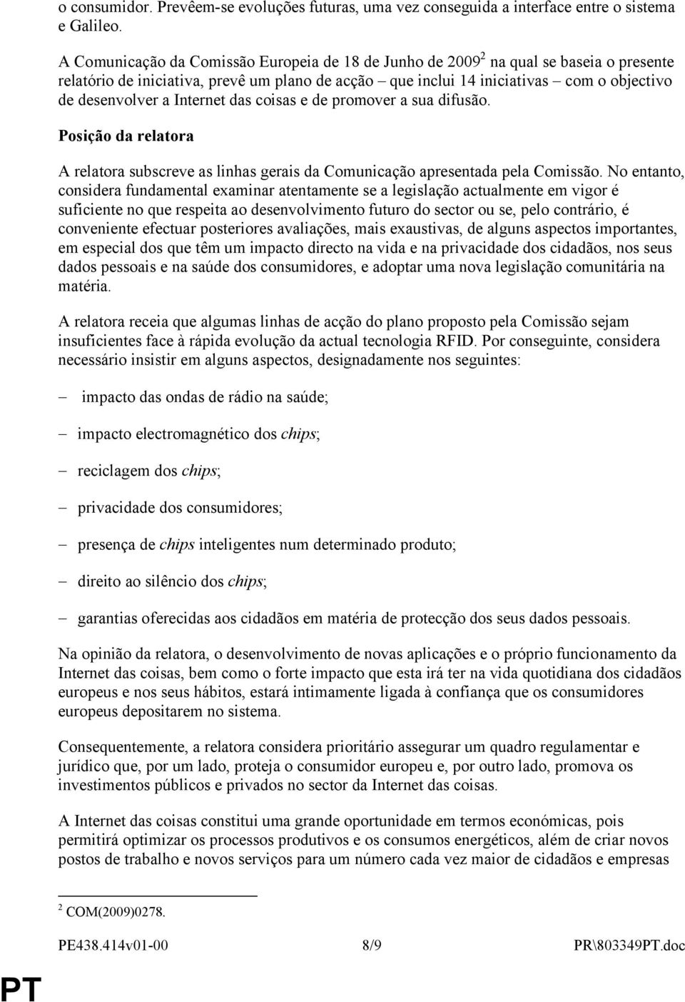 Internet das coisas e de promover a sua difusão. Posição da relatora A relatora subscreve as linhas gerais da Comunicação apresentada pela Comissão.