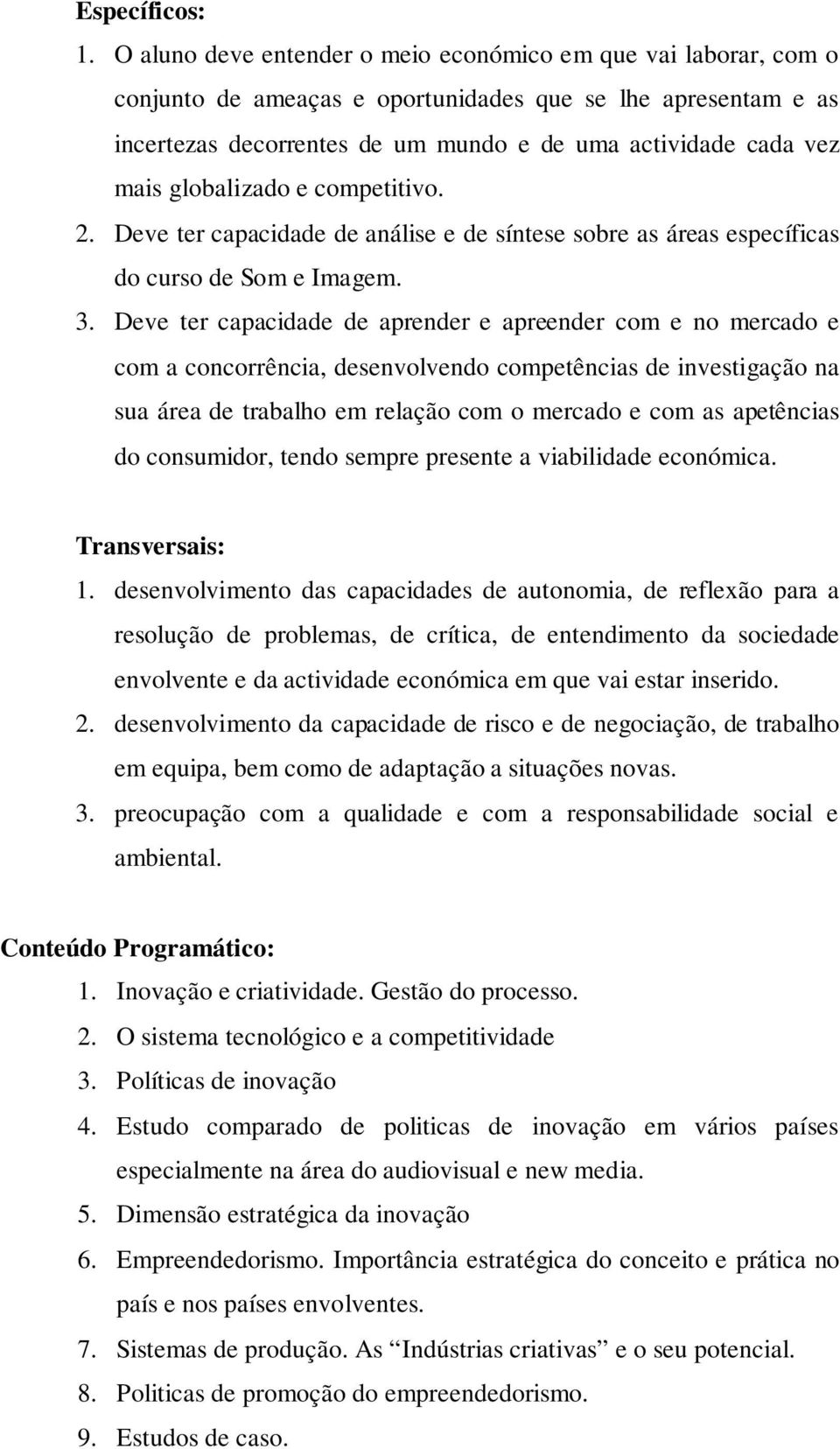 globalizado e competitivo. 2. Deve ter capacidade de análise e de síntese sobre as áreas específicas do curso de Som e Imagem. 3.