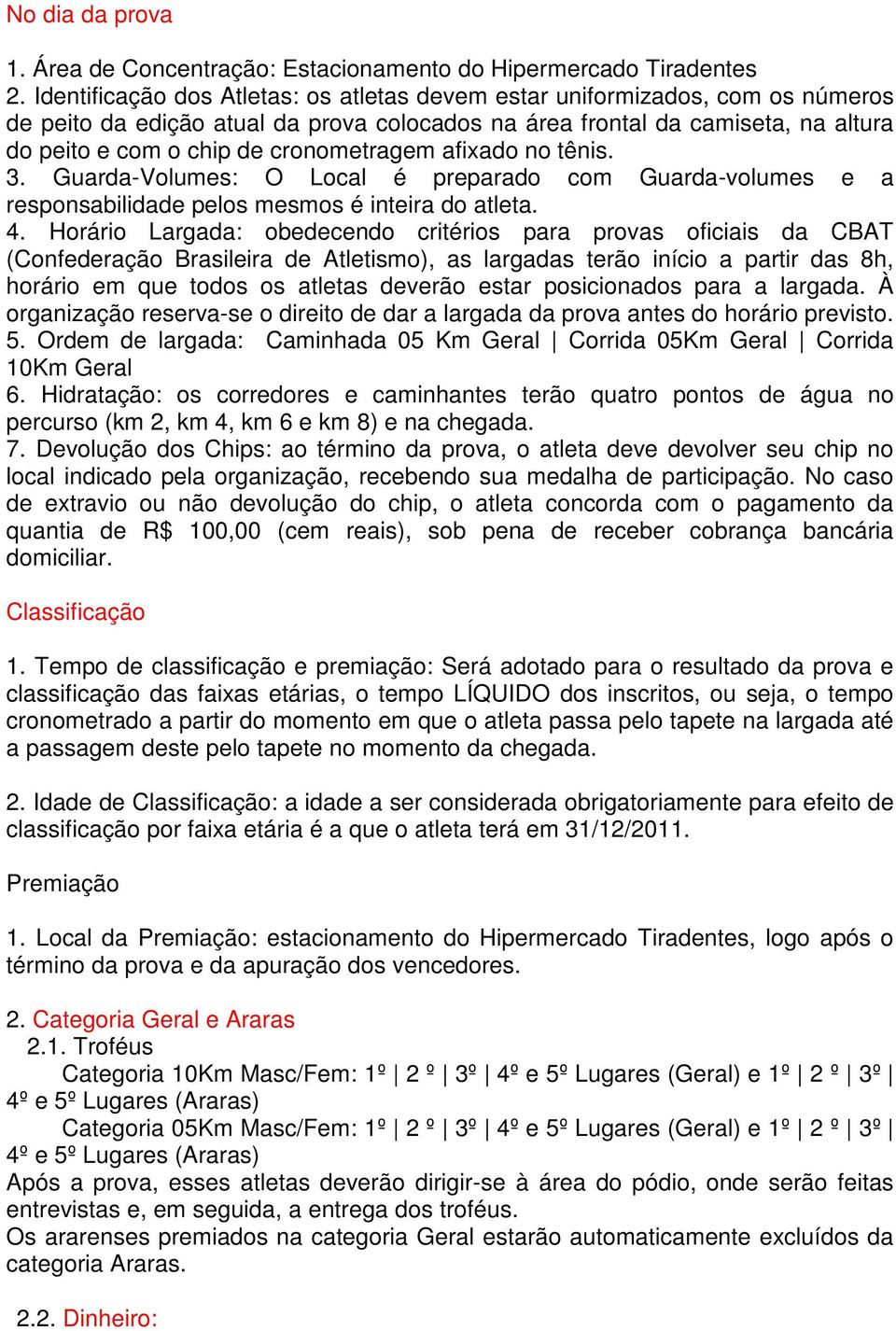 cronometragem afixado no tênis. 3. Guarda-Volumes: O Local é preparado com Guarda-volumes e a responsabilidade pelos mesmos é inteira do atleta. 4.