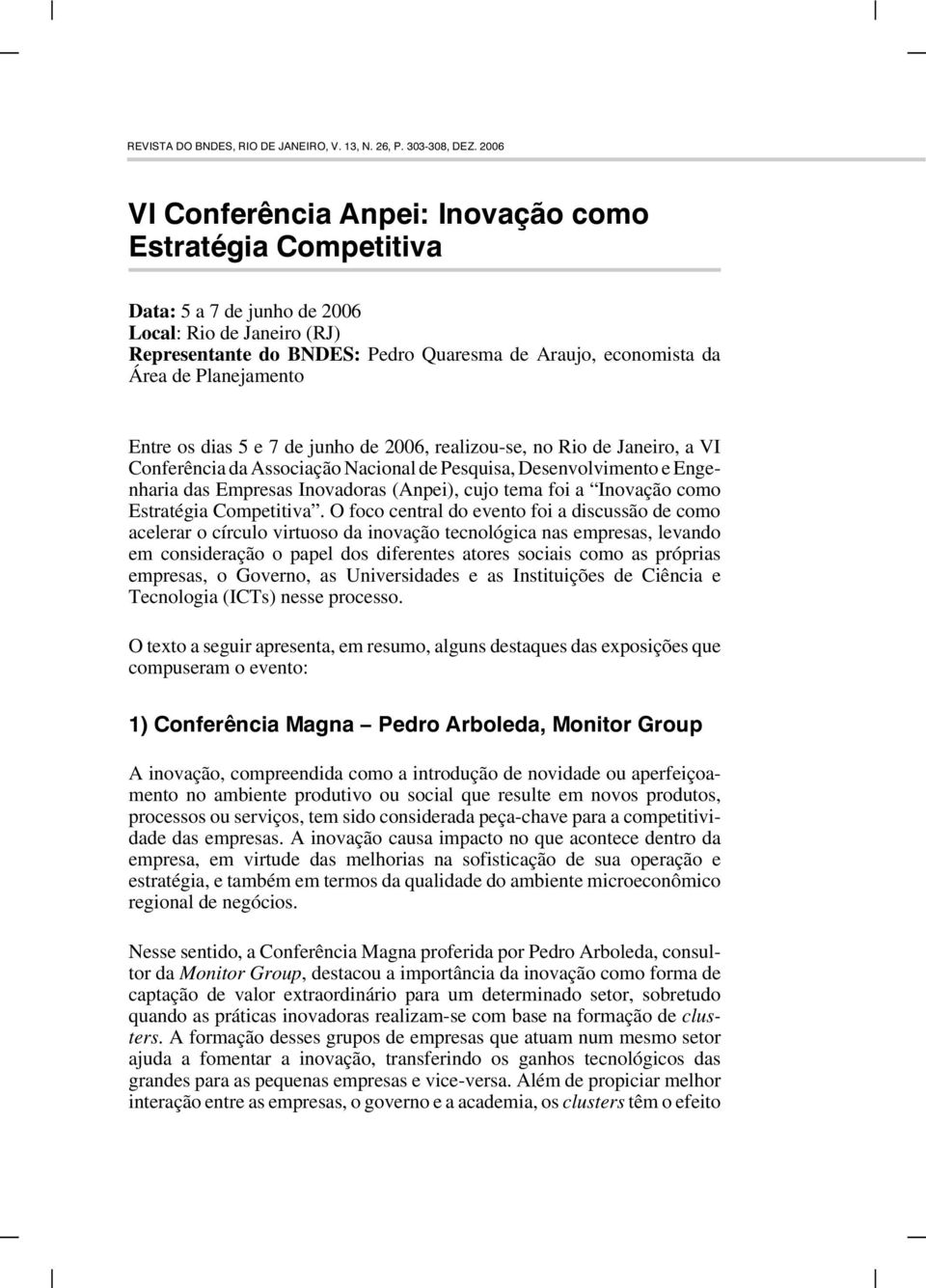 Planejamento Entre os dias 5 e 7 de junho de 2006, realizou-se, no Rio de Janeiro, a VI Conferência da Associação Nacional de Pesquisa, Desenvolvimento e Engenharia das Empresas Inovadoras (Anpei),