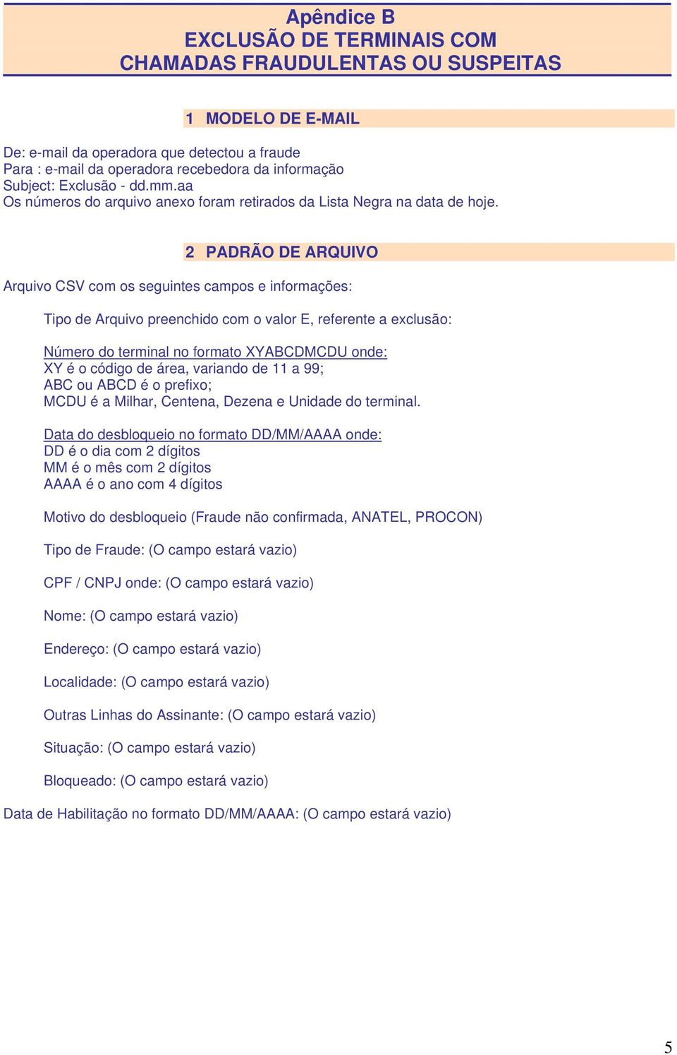 2 PADRÃO DE ARQUIVO Arquivo CSV com os seguintes campos e informações: Tipo de Arquivo preenchido com o valor E, referente a exclusão: Número do terminal no formato XYABCDMCDU onde: XY é o código de