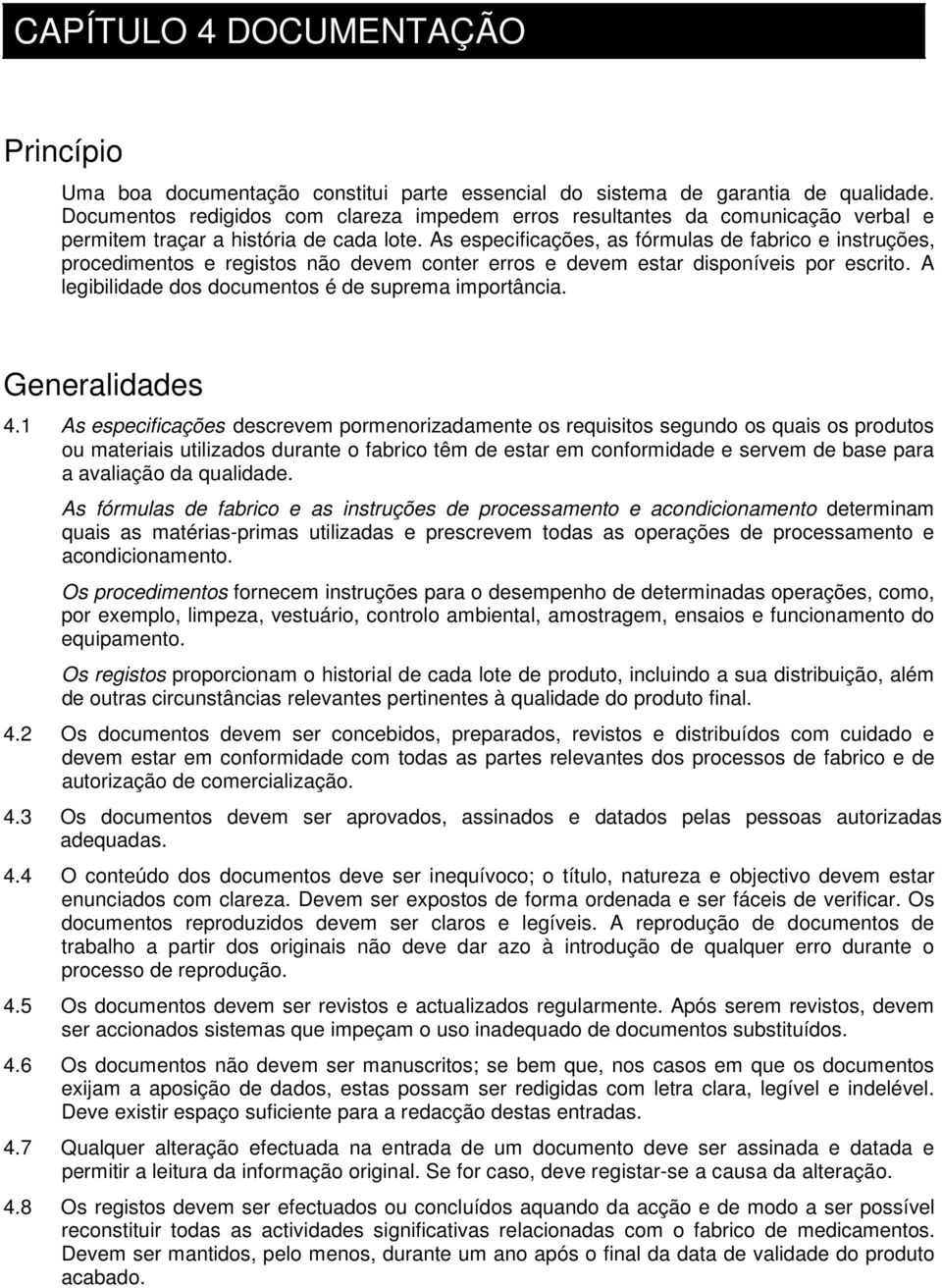 As especificações, as fórmulas de fabrico e instruções, procedimentos e registos não devem conter erros e devem estar disponíveis por escrito. A legibilidade dos documentos é de suprema importância.