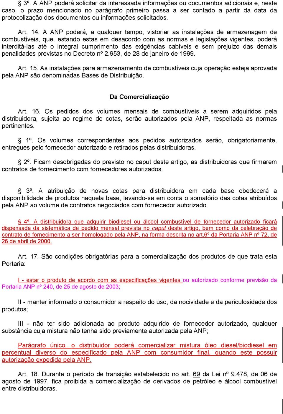 A ANP poderá, a qualquer tempo, vistoriar as instalações de armazenagem de combustíveis, que, estando estas em desacordo com as normas e legislações vigentes, poderá interditá-las até o integral