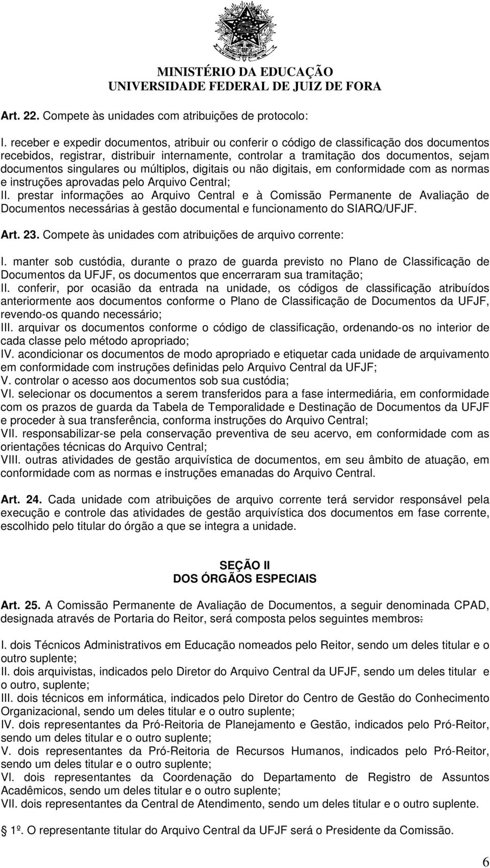 singulares ou múltiplos, digitais ou não digitais, em conformidade com as normas e instruções aprovadas pelo Arquivo Central; II.