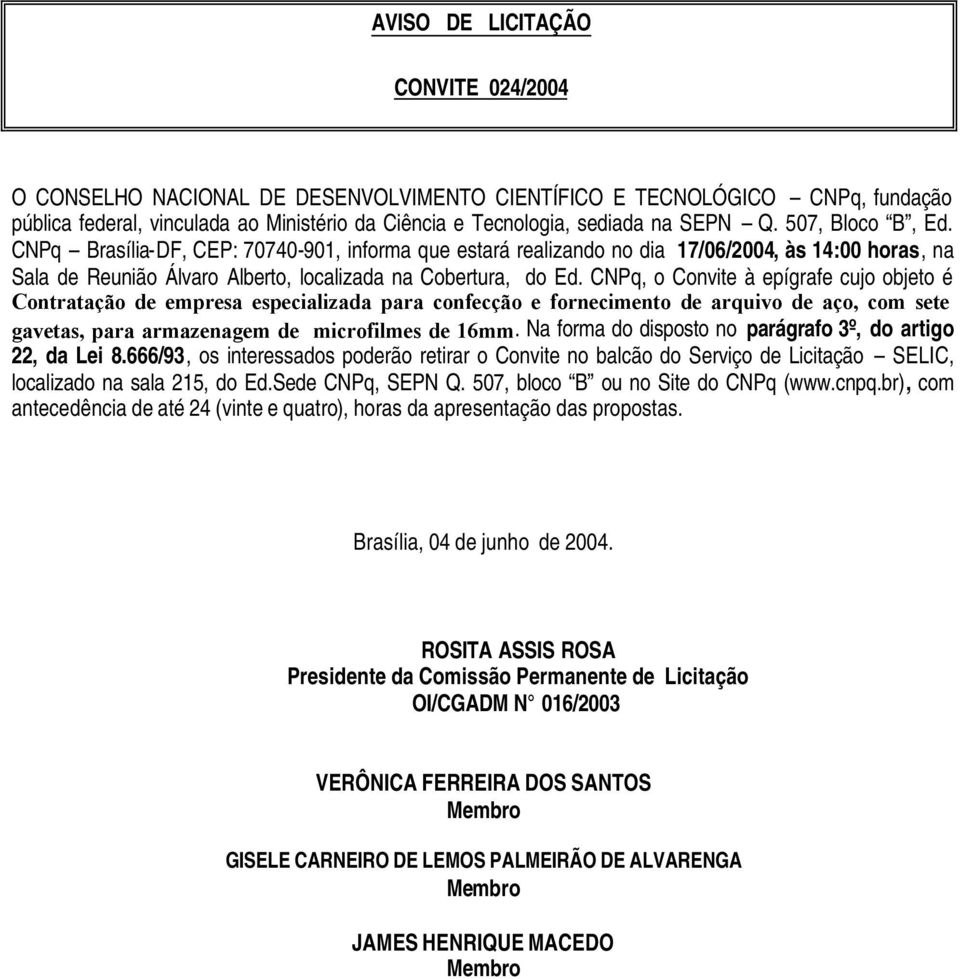 CNPq, o Convite à epígrafe cujo objeto é Contratação de empresa especializada para confecção e fornecimento de arquivo de aço, com sete gavetas, para armazenagem de microfilmes de 16mm.