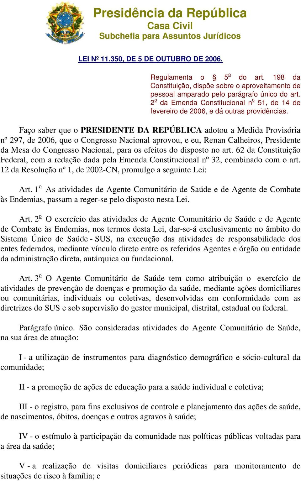 Faço saber que o PRESIDENTE DA REPÚBLICA adotou a Medida Provisória nº 297, de 2006, que o Congresso Nacional aprovou, e eu, Renan Calheiros, Presidente da Mesa do Congresso Nacional, para os efeitos