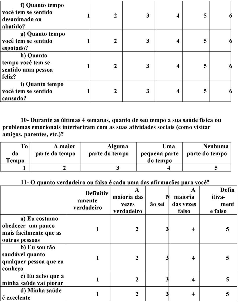 10- Durante as últimas 4 semanas, quanto de seu tempo a sua saúde física ou problemas emocionais interferiram com as suas atividades sociais (como visitar amigos, parentes, etc.)?