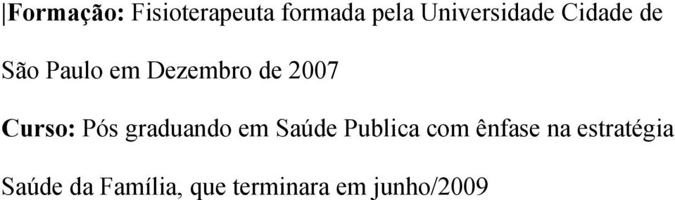 2007 Curso: Pós graduando em Saúde Publica com