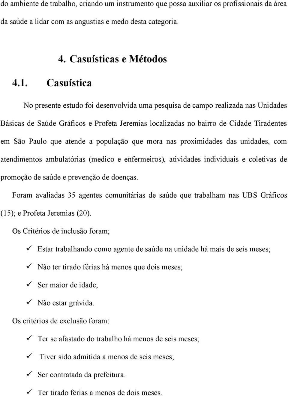 atende a população que mora nas proximidades das unidades, com atendimentos ambulatórias (medico e enfermeiros), atividades individuais e coletivas de promoção de saúde e prevenção de doenças.