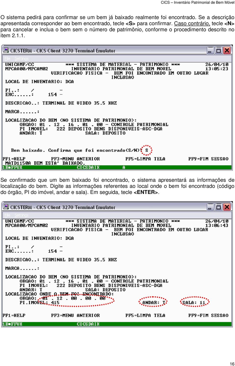 Caso contrário, tecle <N> para cancelar e inclua o bem sem o número de patrimônio, conforme o procedimento descrito no item 2.1.