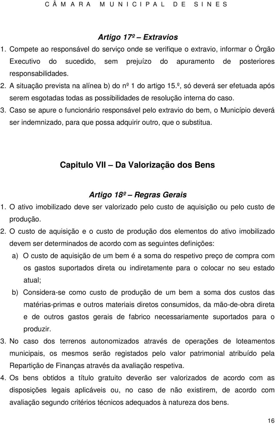 Caso se apure o funcionário responsável pelo extravio do bem, o Município deverá ser indemnizado, para que possa adquirir outro, que o substitua.