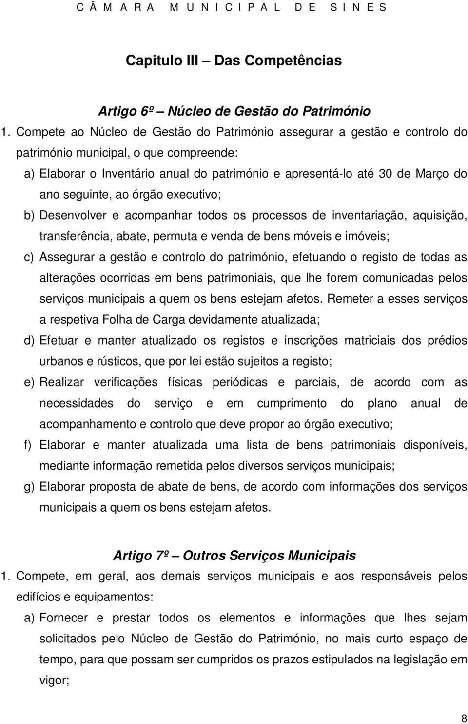 seguinte, ao órgão executivo; b) Desenvolver e acompanhar todos os processos de inventariação, aquisição, transferência, abate, permuta e venda de bens móveis e imóveis; c) Assegurar a gestão e