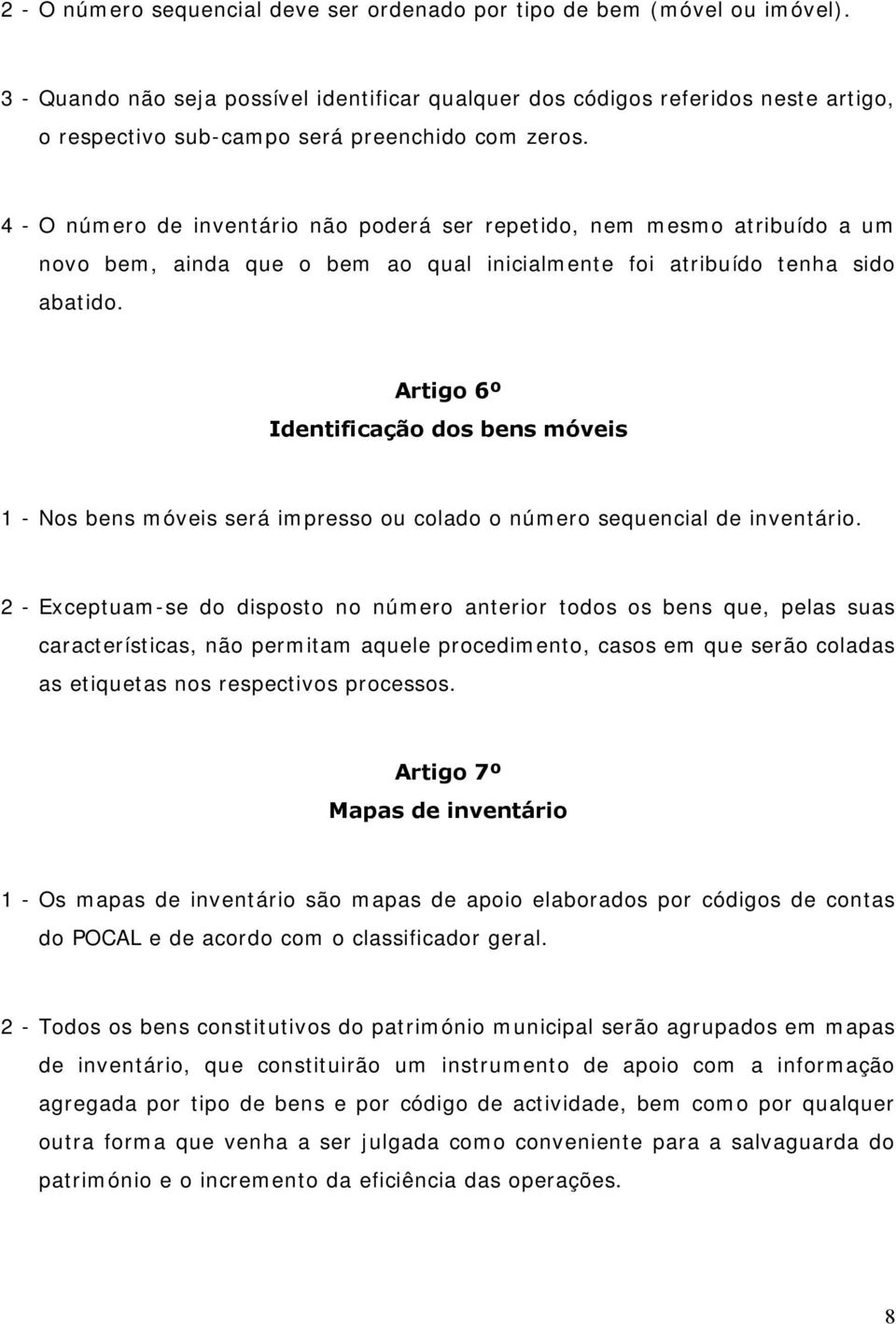 4 - O número de inventário não poderá ser repetido, nem mesmo atribuído a um novo bem, ainda que o bem ao qual inicialmente foi atribuído tenha sido abatido.