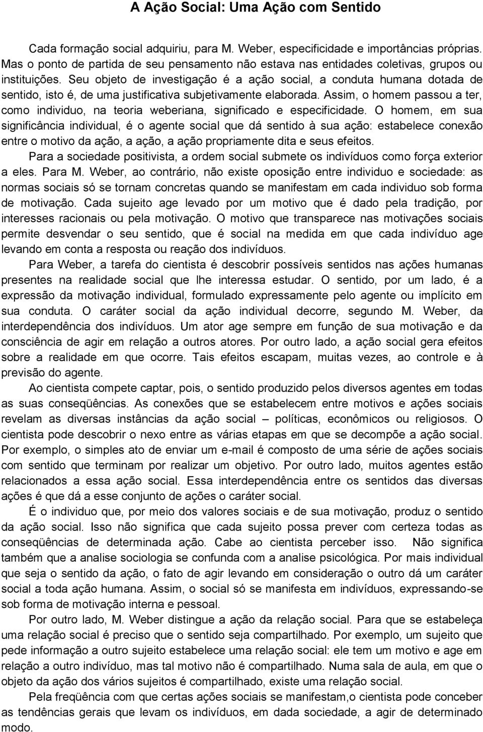 Seu objeto de investigação é a ação social, a conduta humana dotada de sentido, isto é, de uma justificativa subjetivamente elaborada.