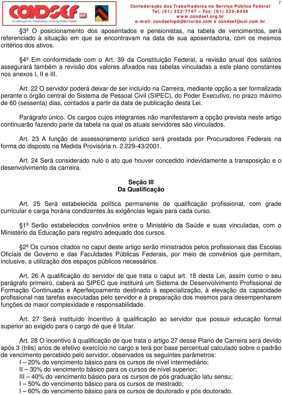 39 da Constituição Federal, a revisão anual dos salários assegurará também a revisão dos valores afixados nas tabelas vinculadas a este plano constantes nos anexos I, II e III. Art.