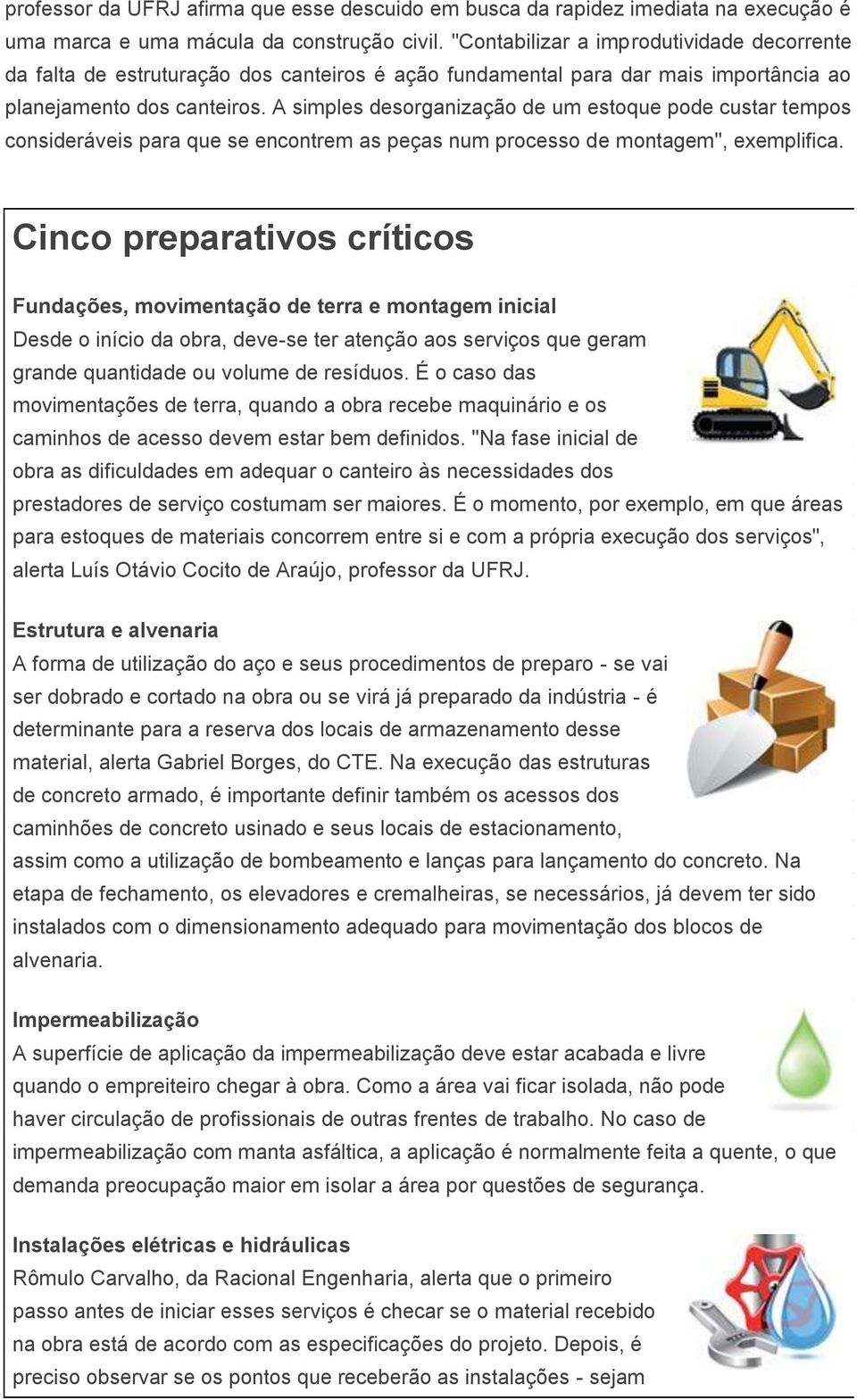 A simples desorganização de um estoque pode custar tempos consideráveis para que se encontrem as peças num processo de montagem", exemplifica.